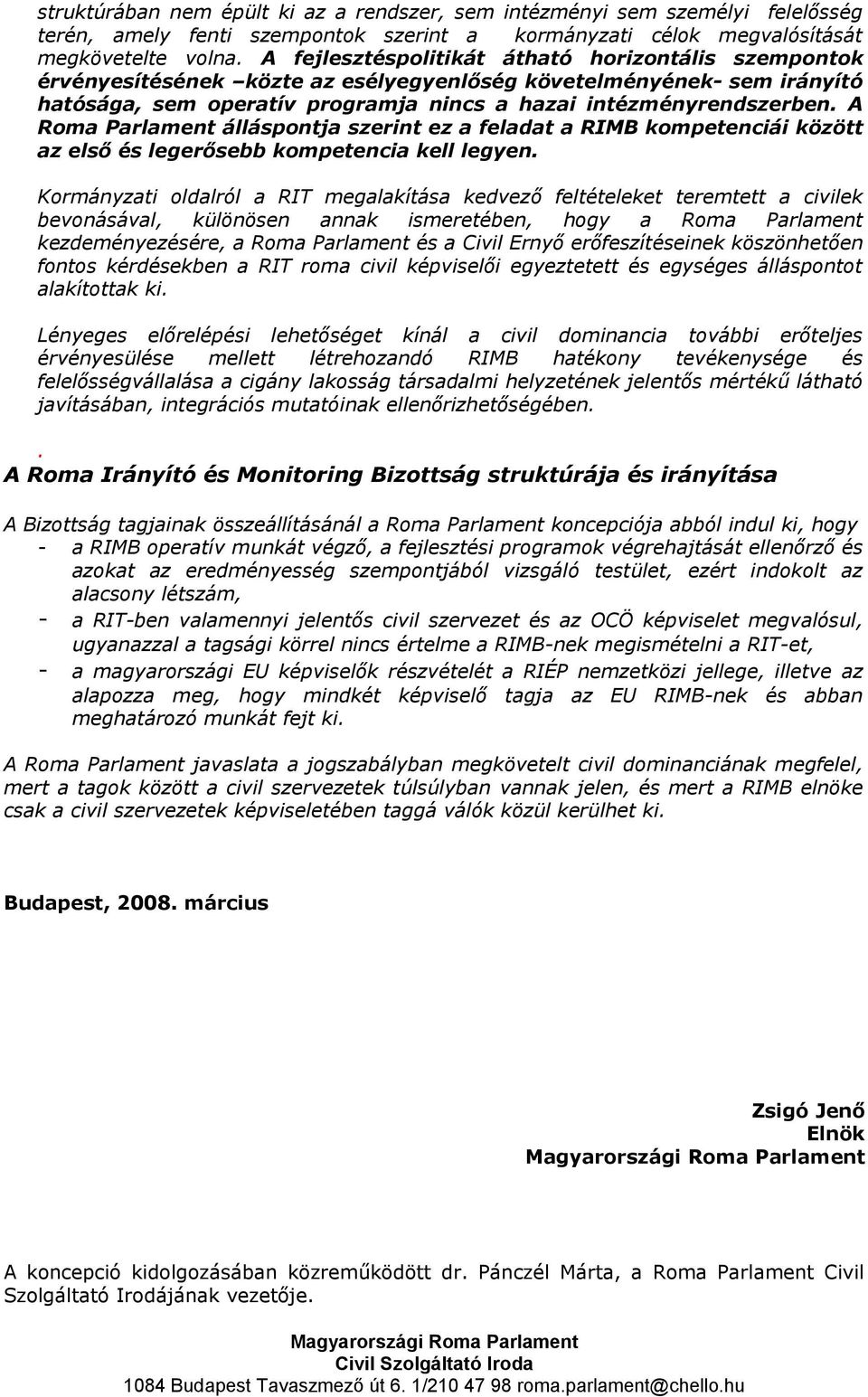 A Roma Parlament álláspontja szerint ez a feladat a RIMB kompetenciái között az első és legerősebb kompetencia kell legyen.