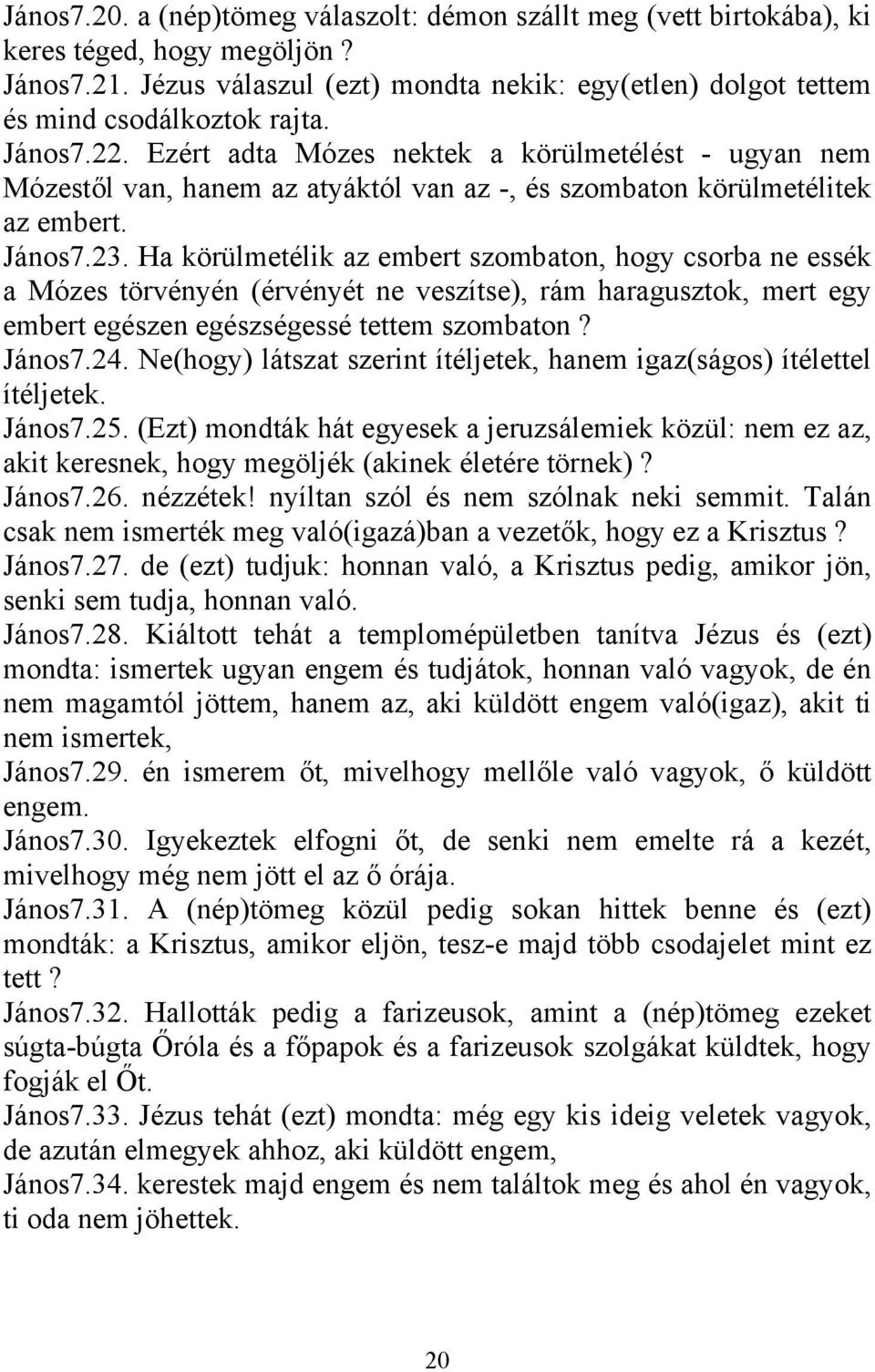 Ha körülmetélik az embert szombaton, hogy csorba ne essék a Mózes törvényén (érvényét ne veszítse), rám haragusztok, mert egy embert egészen egészségessé tettem szombaton? János7.24.