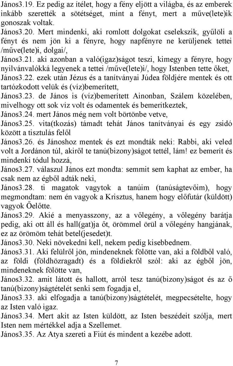 aki azonban a való(igaz)ságot teszi, kimegy a fényre, hogy nyilvánvalókká legyenek a tettei /műve(lete)i/, hogy Istenben tette őket, János3.22.