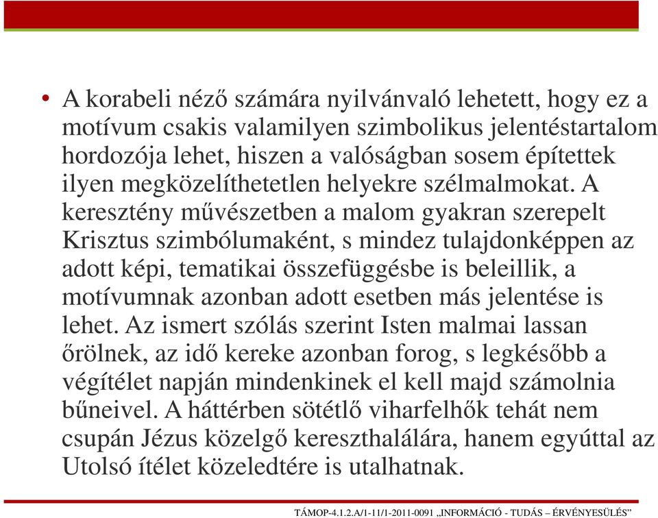 A keresztény művészetben a malom gyakran szerepelt Krisztus szimbólumaként, s mindez tulajdonképpen az adott képi, tematikai összefüggésbe is beleillik, a motívumnak azonban adott