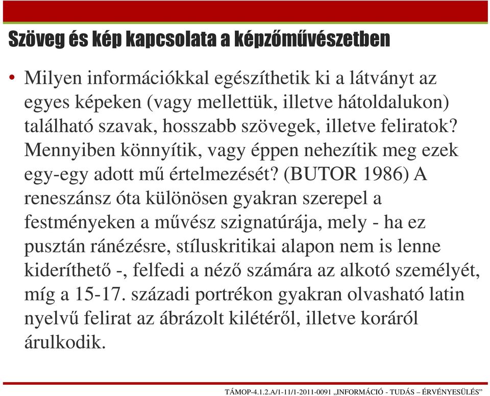 (BUTOR 1986) A reneszánsz óta különösen gyakran szerepel a festményeken a művész szignatúrája, mely - ha ez pusztán ránézésre, stíluskritikai alapon nem is