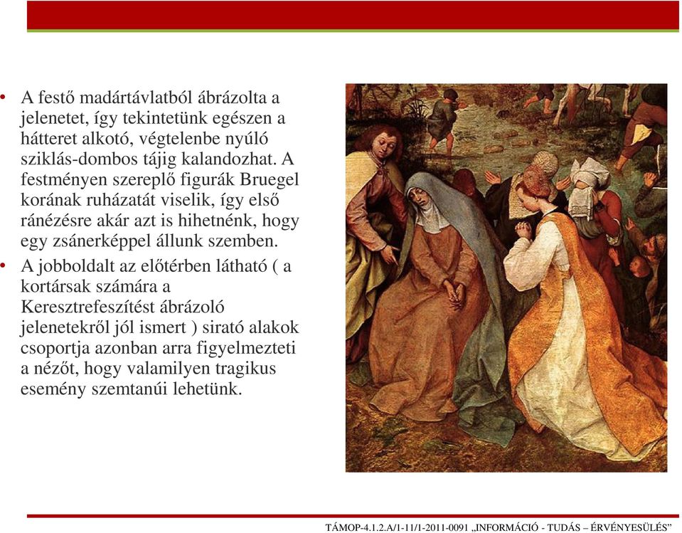 A festményen szereplő figurák Bruegel korának ruházatát viselik, így első ránézésre akár azt is hihetnénk, hogy egy