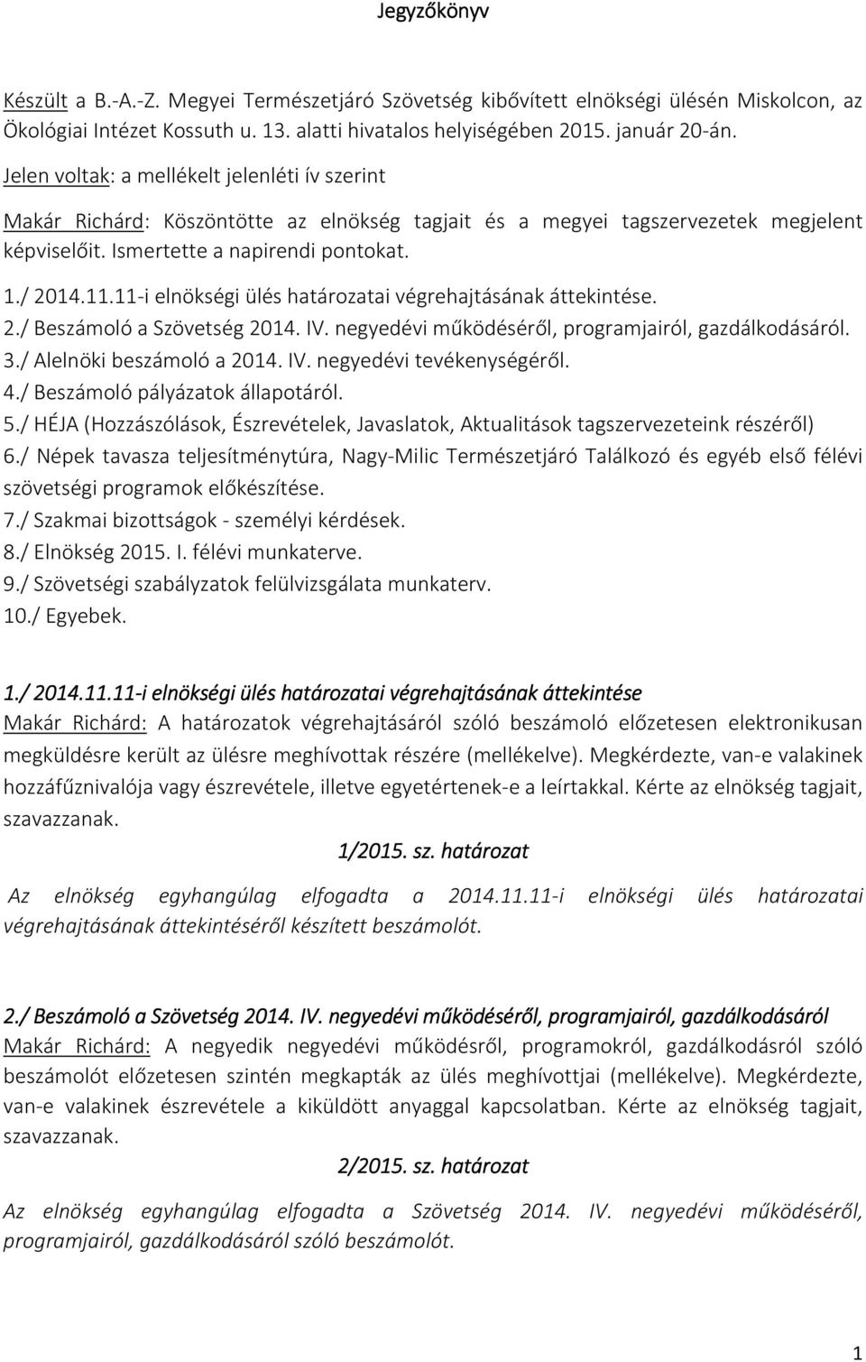 11-i elnökségi ülés határozatai végrehajtásának áttekintése. 2./ Beszámoló a Szövetség 2014. IV. negyedévi működéséről, programjairól, gazdálkodásáról. 3./ Alelnöki beszámoló a 2014. IV. negyedévi tevékenységéről.