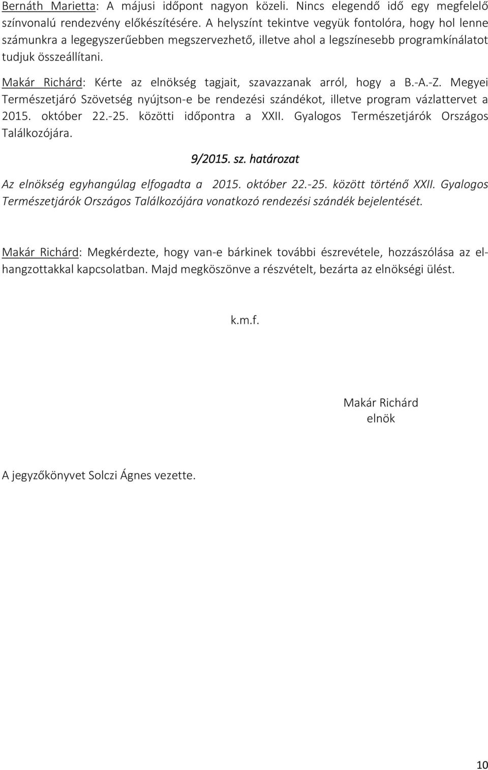 Makár Richárd: Kérte az elnökség tagjait, szavazzanak arról, hogy a B.-A.-Z. Megyei Természetjáró Szövetség nyújtson-e be rendezési szándékot, illetve program vázlattervet a 2015. október 22.-25.