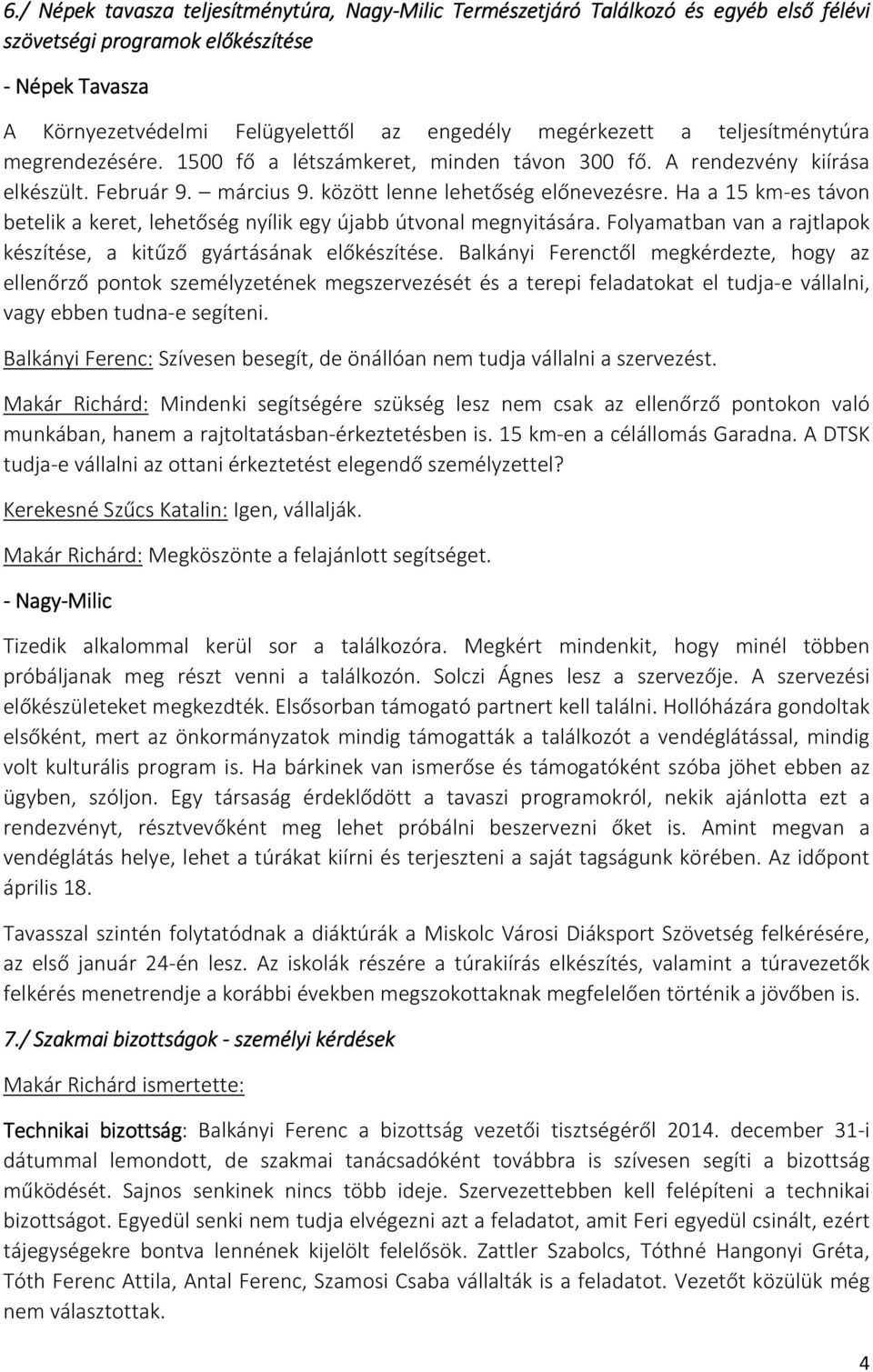 Ha a 15 km-es távon betelik a keret, lehetőség nyílik egy újabb útvonal megnyitására. Folyamatban van a rajtlapok készítése, a kitűző gyártásának előkészítése.