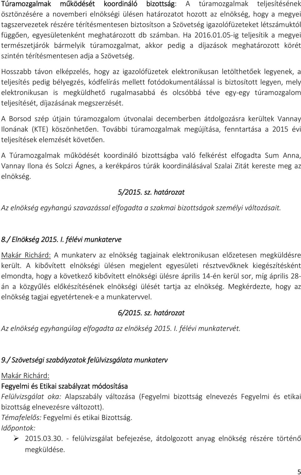 .01.05-ig teljesítik a megyei természetjárók bármelyik túramozgalmat, akkor pedig a díjazások meghatározott körét szintén térítésmentesen adja a Szövetség.