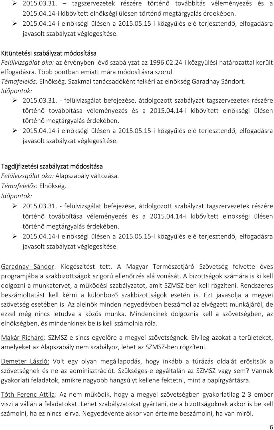 24-i közgyűlési határozattal került elfogadásra. Több pontban emiatt mára módosításra szorul. Témafelelős: Elnökség. Szakmai tanácsadóként felkéri az elnökség Garadnay Sándort. Időpontok: 2015.03.31.