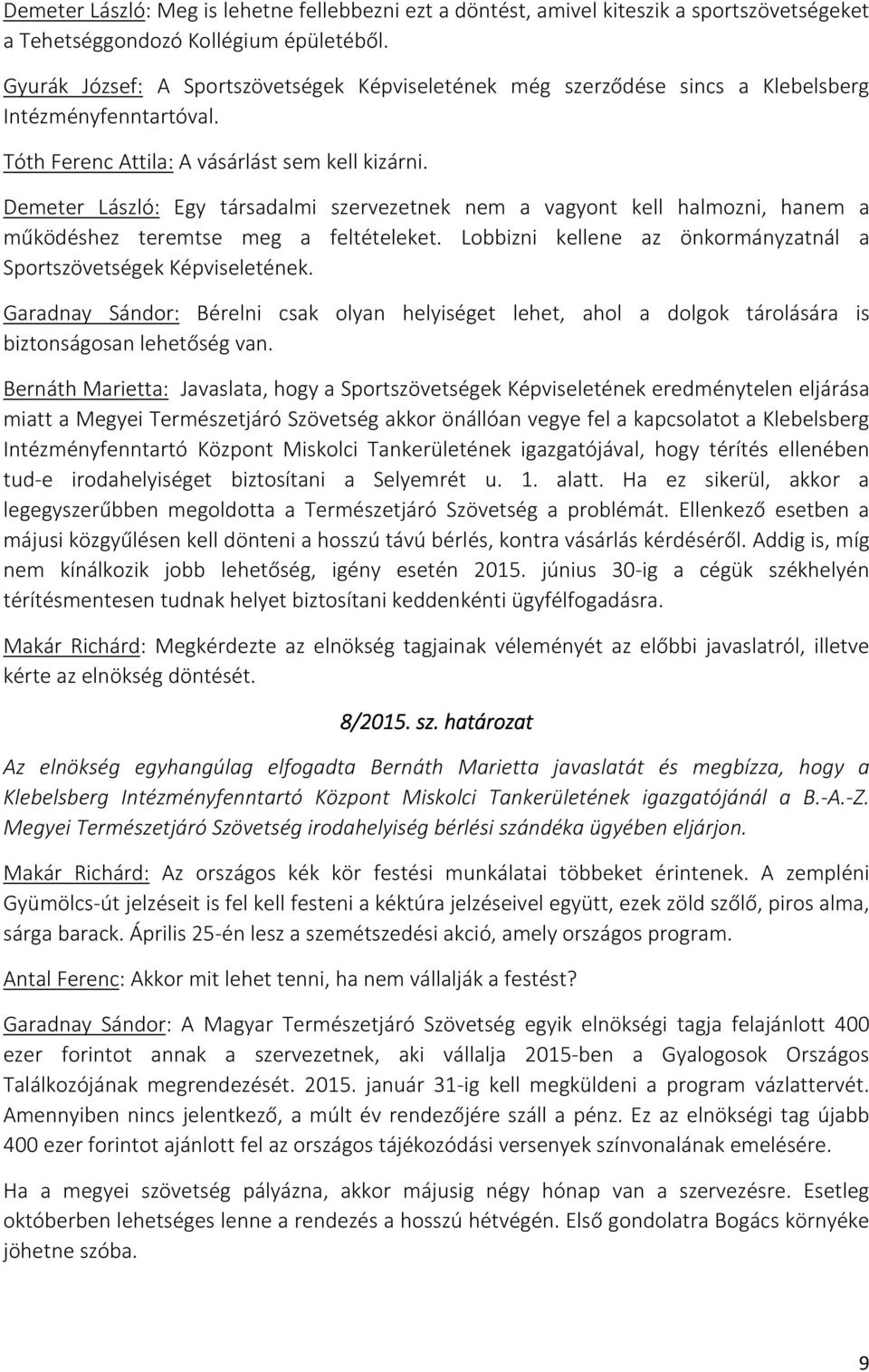 Demeter László: Egy társadalmi szervezetnek nem a vagyont kell halmozni, hanem a működéshez teremtse meg a feltételeket. Lobbizni kellene az önkormányzatnál a Sportszövetségek Képviseletének.