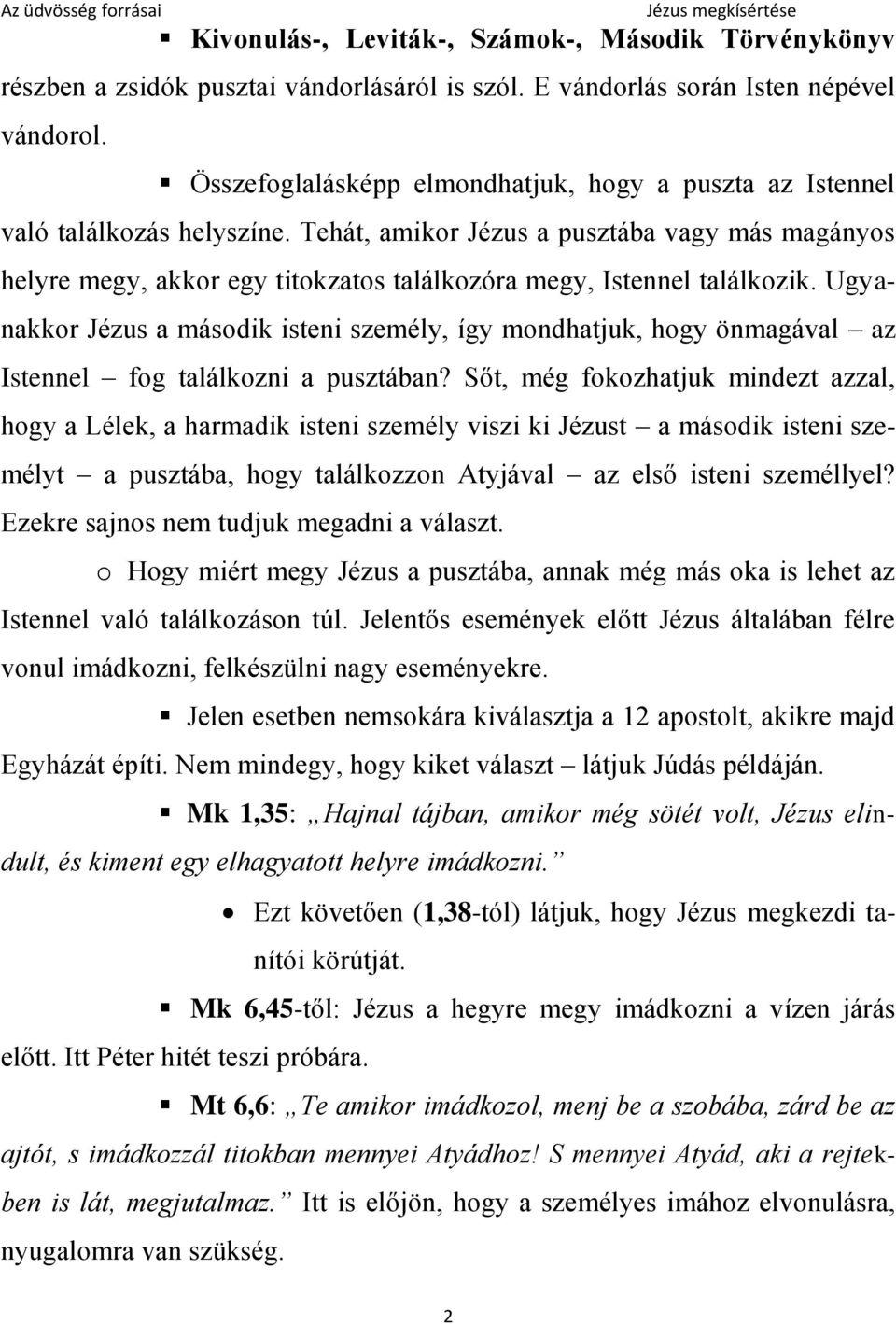 Tehát, amikor Jézus a pusztába vagy más magányos helyre megy, akkor egy titokzatos találkozóra megy, Istennel találkozik.