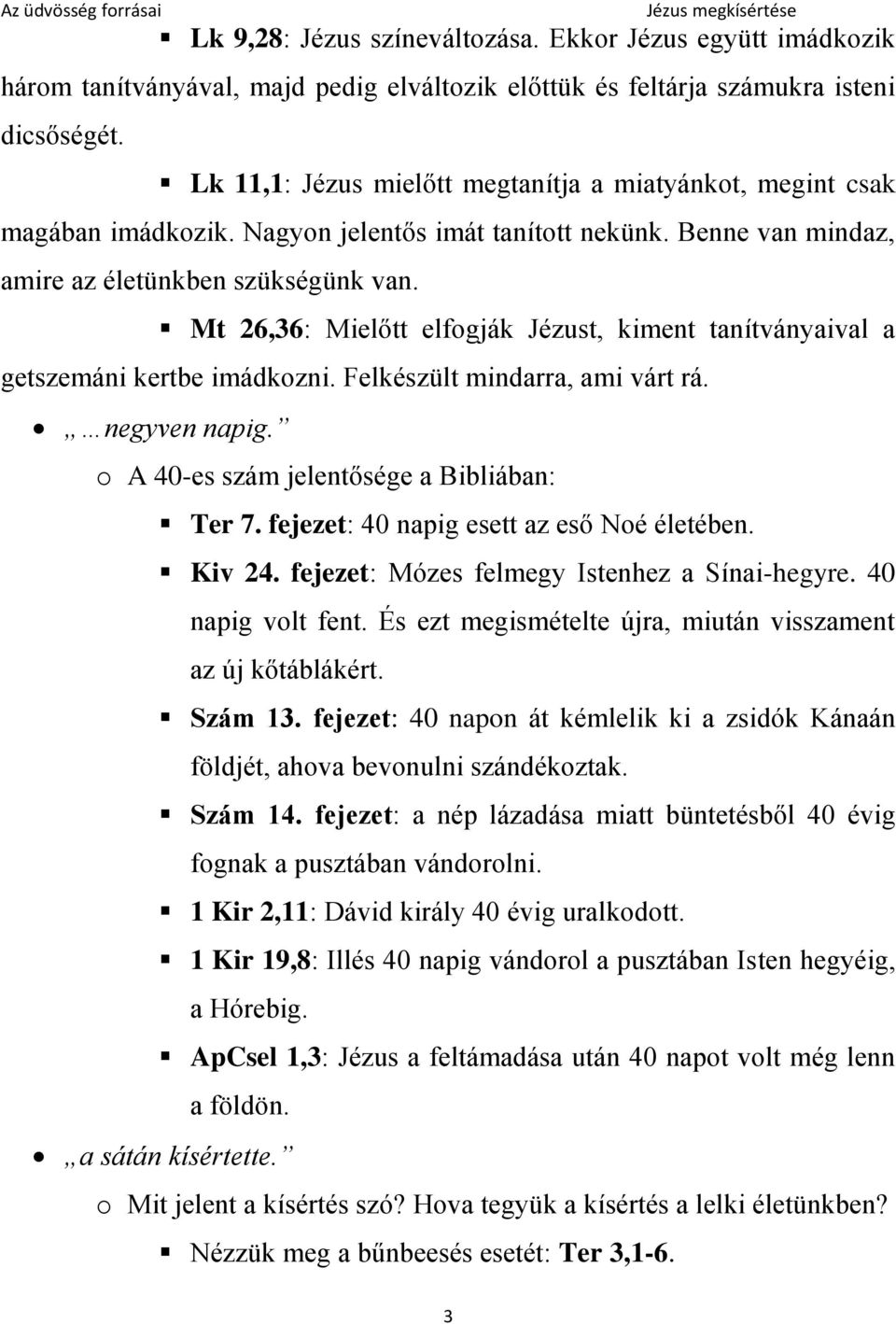 Mt 26,36: Mielőtt elfogják Jézust, kiment tanítványaival a getszemáni kertbe imádkozni. Felkészült mindarra, ami várt rá. negyven napig. o A 40-es szám jelentősége a Bibliában: Ter 7.