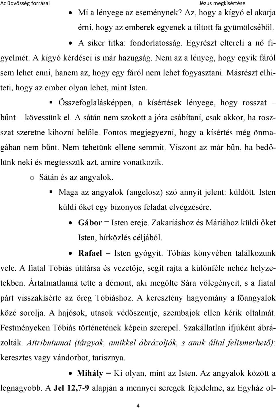 Összefoglalásképpen, a kísértések lényege, hogy rosszat bűnt kövessünk el. A sátán nem szokott a jóra csábítani, csak akkor, ha roszszat szeretne kihozni belőle.