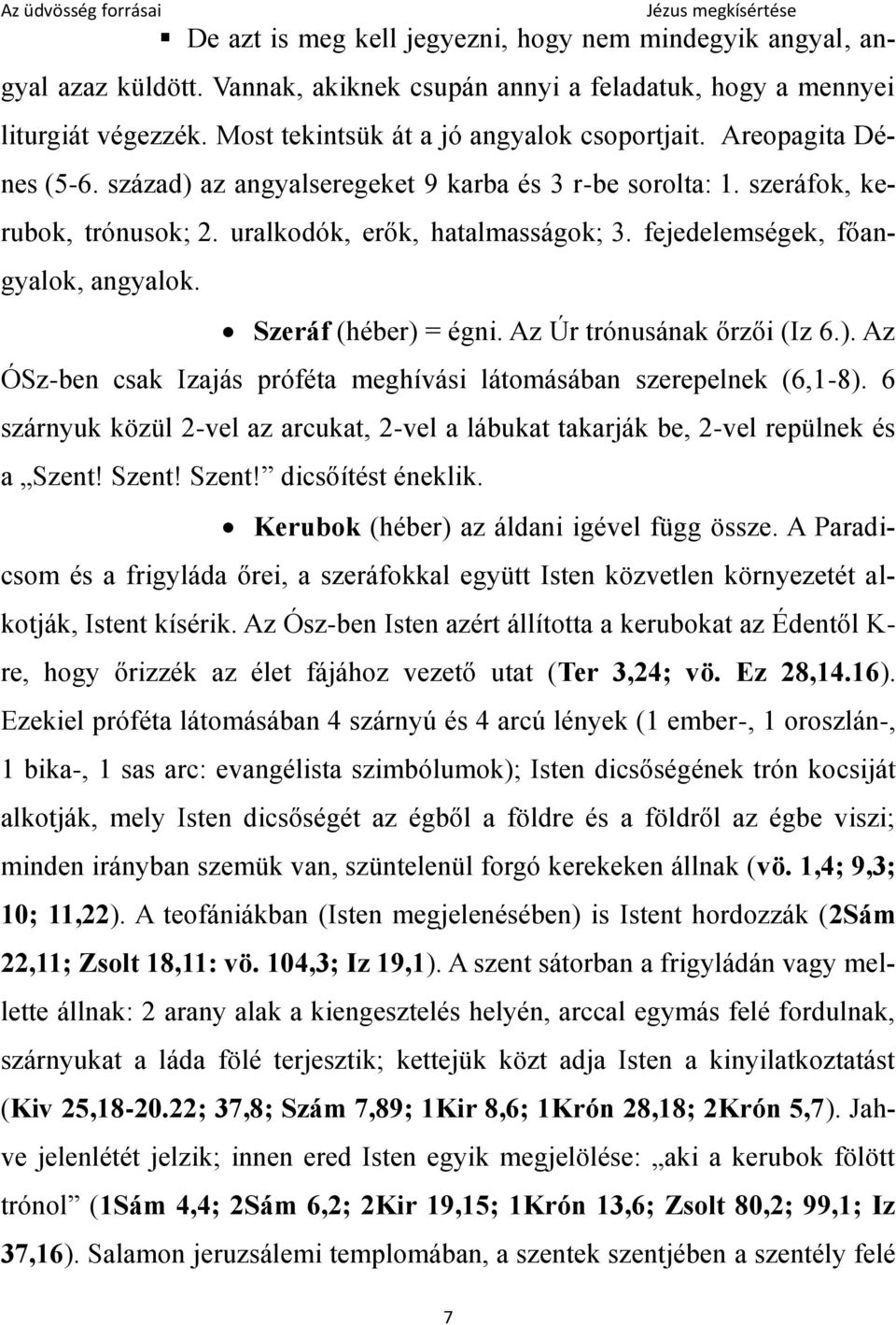 Szeráf (héber) = égni. Az Úr trónusának őrzői (Iz 6.). Az ÓSz-ben csak Izajás próféta meghívási látomásában szerepelnek (6,1-8).