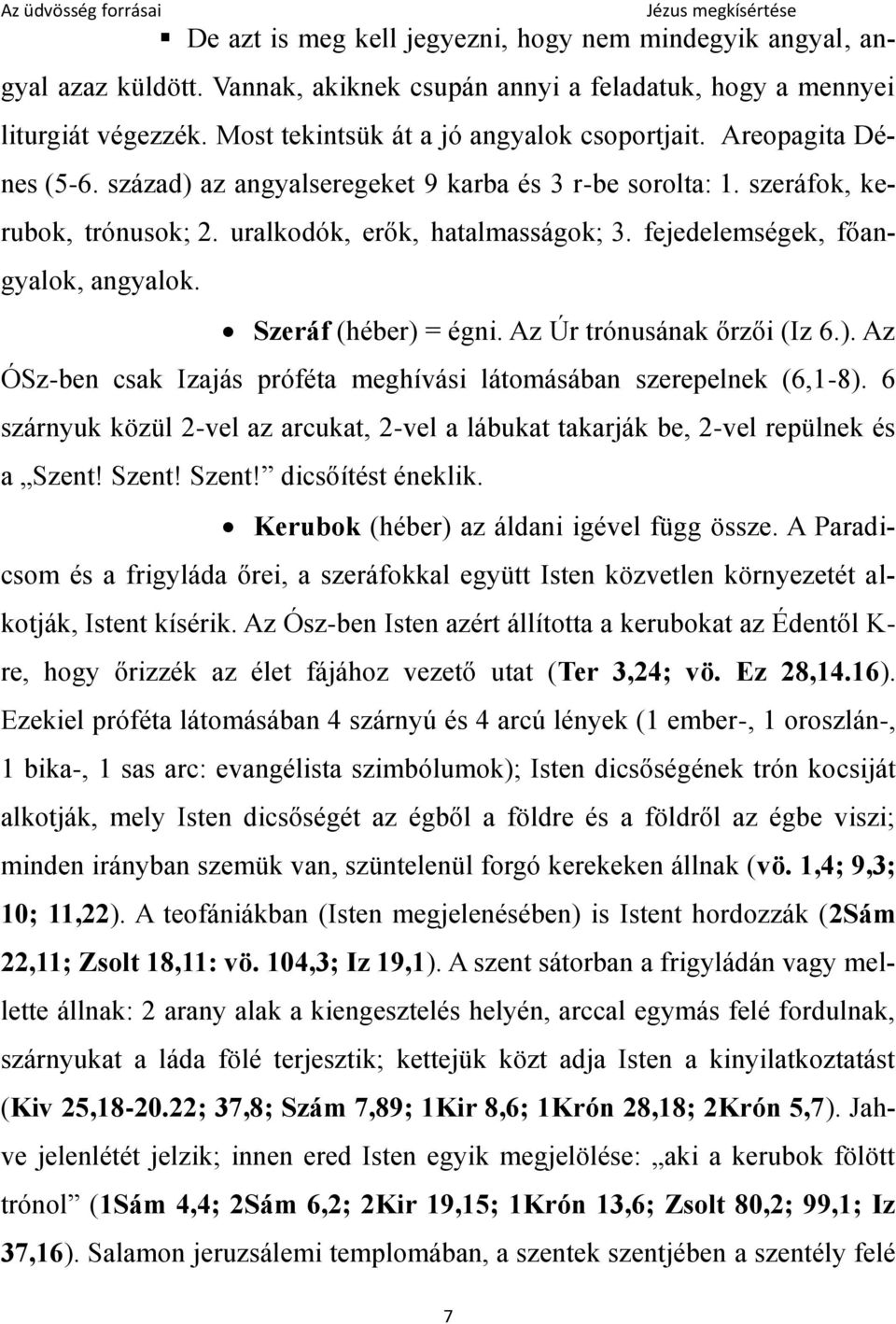 Szeráf (héber) = égni. Az Úr trónusának őrzői (Iz 6.). Az ÓSz-ben csak Izajás próféta meghívási látomásában szerepelnek (6,1-8).