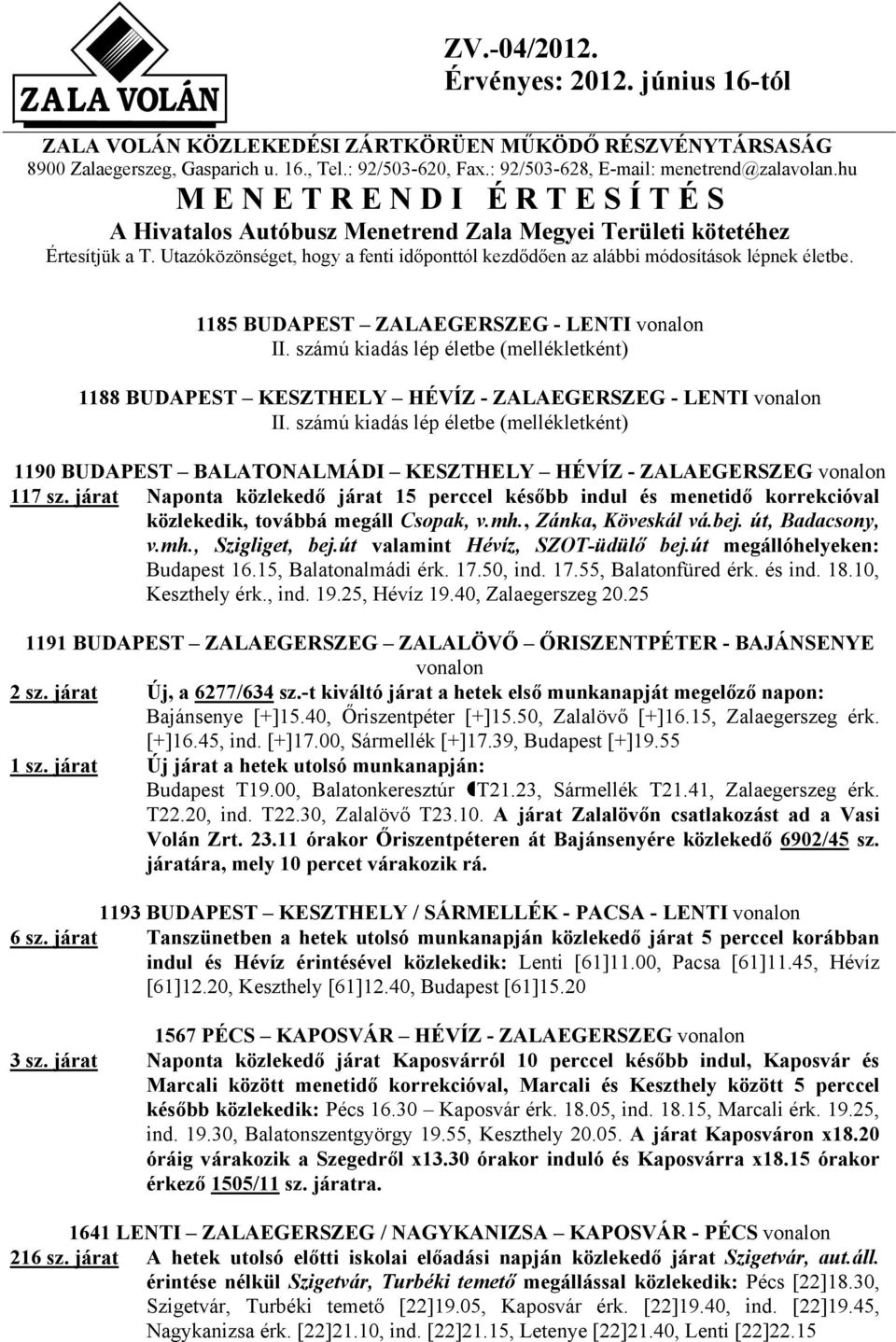 Utazóközönséget, hogy a fenti időponttól kezdődően az alábbi módosítások lépnek életbe. 1185 BUDAPEST ZALAEGERSZEG - LENTI vonalon II.