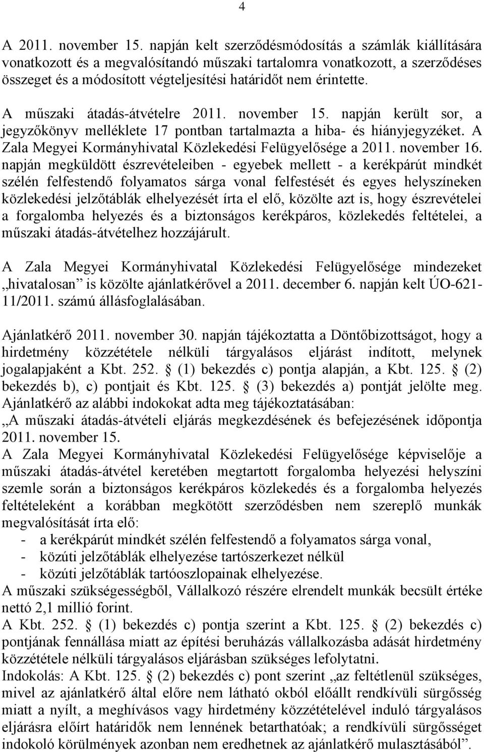 A műszaki átadás-átvételre 2011. november 15. napján került sor, a jegyzőkönyv melléklete 17 pontban tartalmazta a hiba- és hiányjegyzéket.