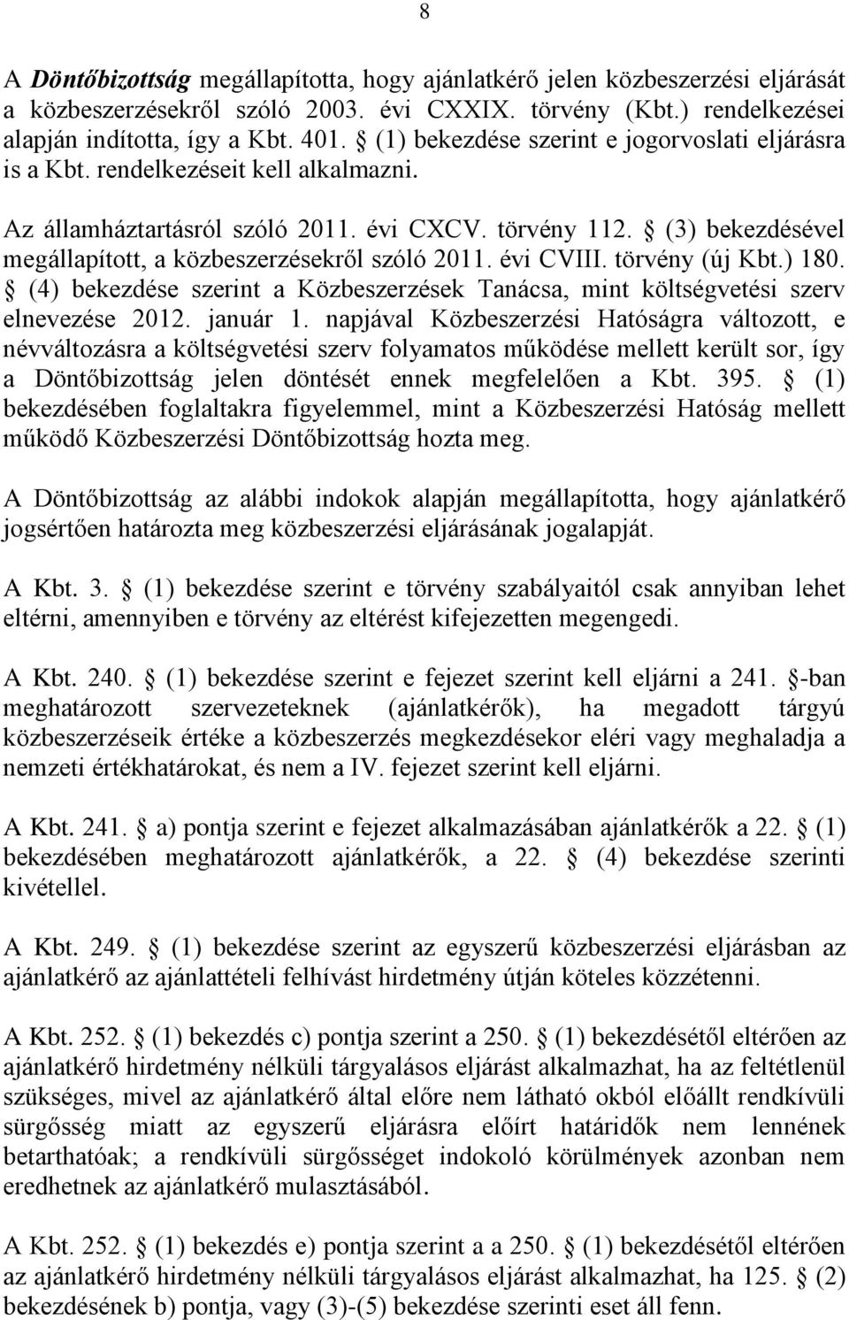 (3) bekezdésével megállapított, a közbeszerzésekről szóló 2011. évi CVIII. törvény (új Kbt.) 180. (4) bekezdése szerint a Közbeszerzések Tanácsa, mint költségvetési szerv elnevezése 2012. január 1.