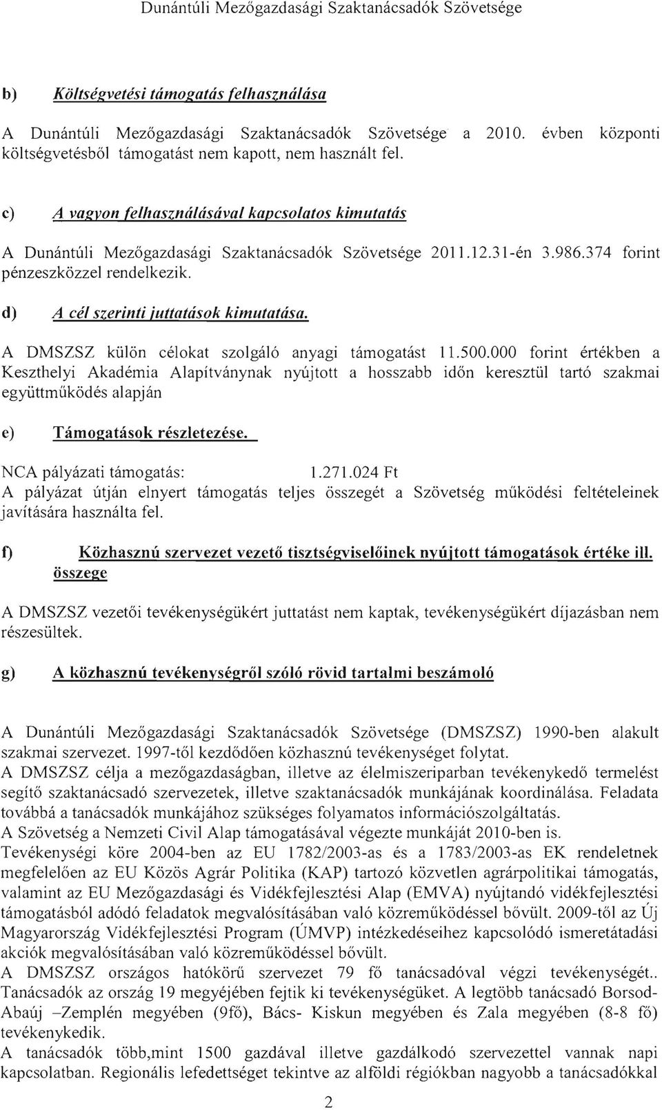 374 folint penzeszk6zzel rendelkezik. d) A cil szerinti juttatfisok kimutatasa. A DMSZSZ kul6n celokat szolgal6 anyagi tamogatast 11.500.