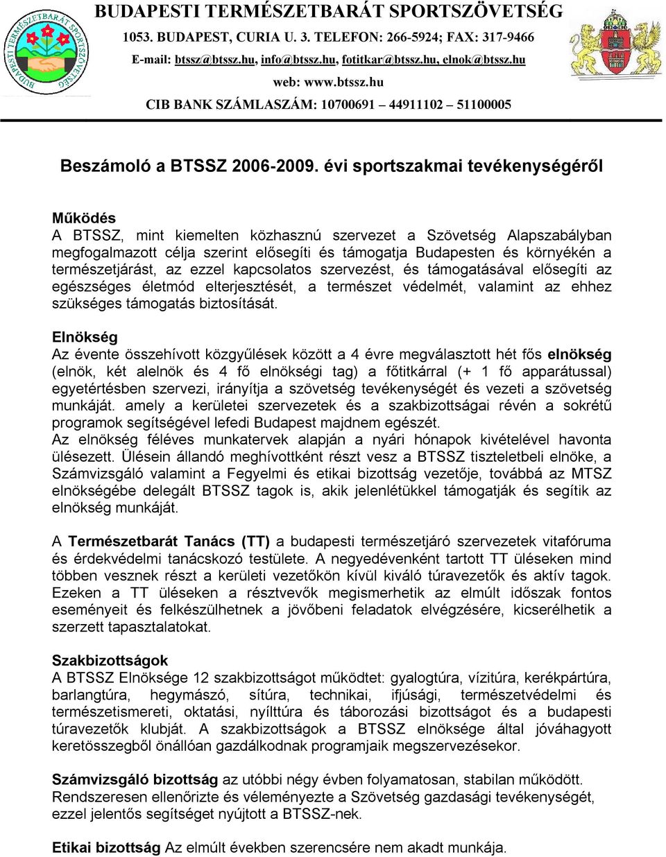 természetjárást, az ezzel kapcsolatos szervezést, és támogatásával elısegíti az egészséges életmód elterjesztését, a természet védelmét, valamint az ehhez szükséges támogatás biztosítását.