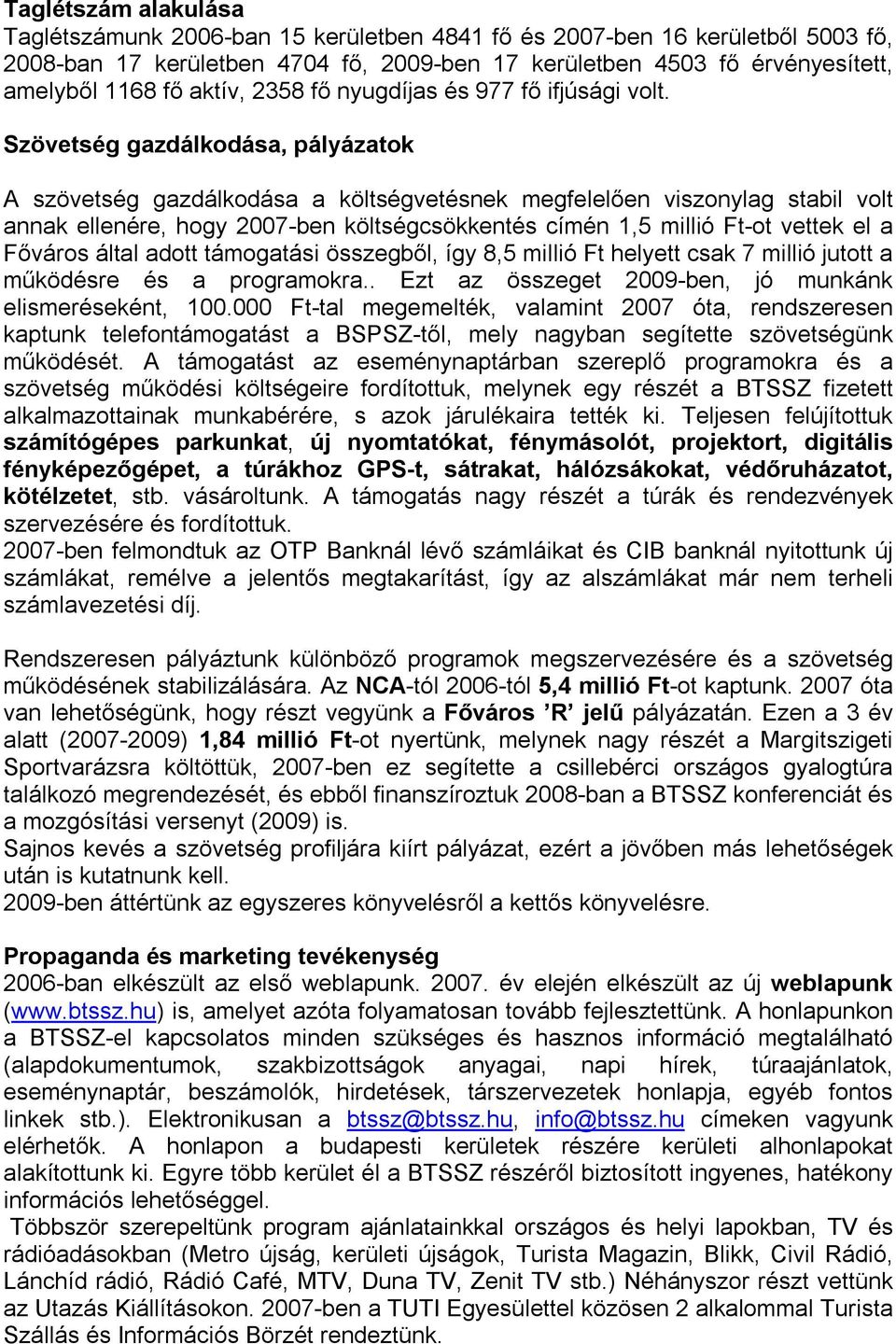 Szövetség gazdálkodása, pályázatok A szövetség gazdálkodása a költségvetésnek megfelelıen viszonylag stabil volt annak ellenére, hogy 2007-ben költségcsökkentés címén 1,5 millió Ft-ot vettek el a