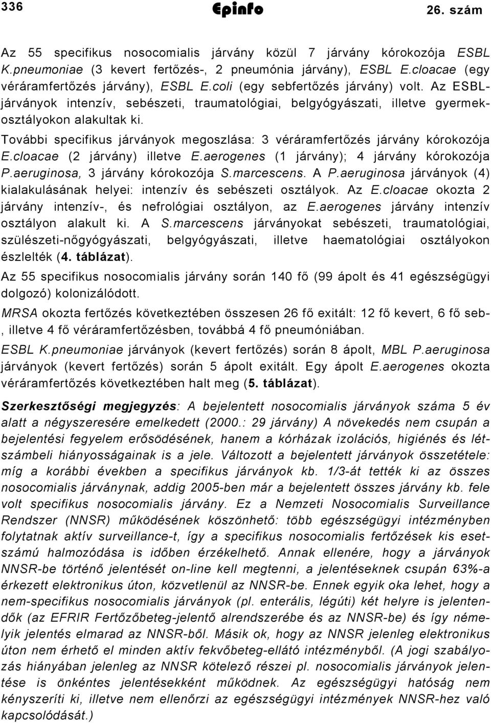 További specifikus járványok megoszlása: 3 véráramfertőzés járvány kórokozója E.cloacae (2 járvány) illetve E.aerogenes ( járvány); 4 járvány kórokozója P.aeruginosa, 3 járvány kórokozója S.