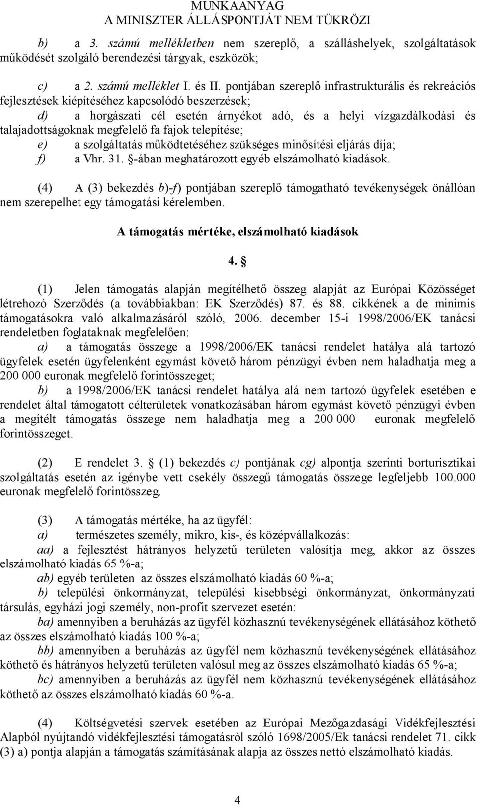 megfelelő fa fajok telepítése; e) a szolgáltatás működtetéséhez szükséges minősítési eljárás díja; f) a Vhr. 31. -ában meghatározott egyéb elszámolható kiadások.