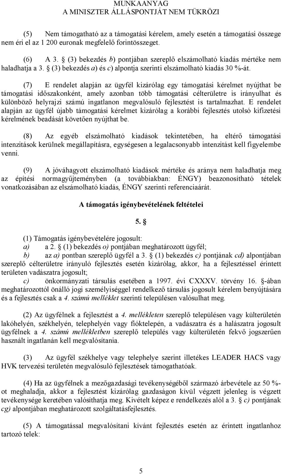 (7) E rendelet alapján az ügyfél kizárólag egy támogatási kérelmet nyújthat be támogatási időszakonként, amely azonban több támogatási célterületre is irányulhat és különböző helyrajzi számú