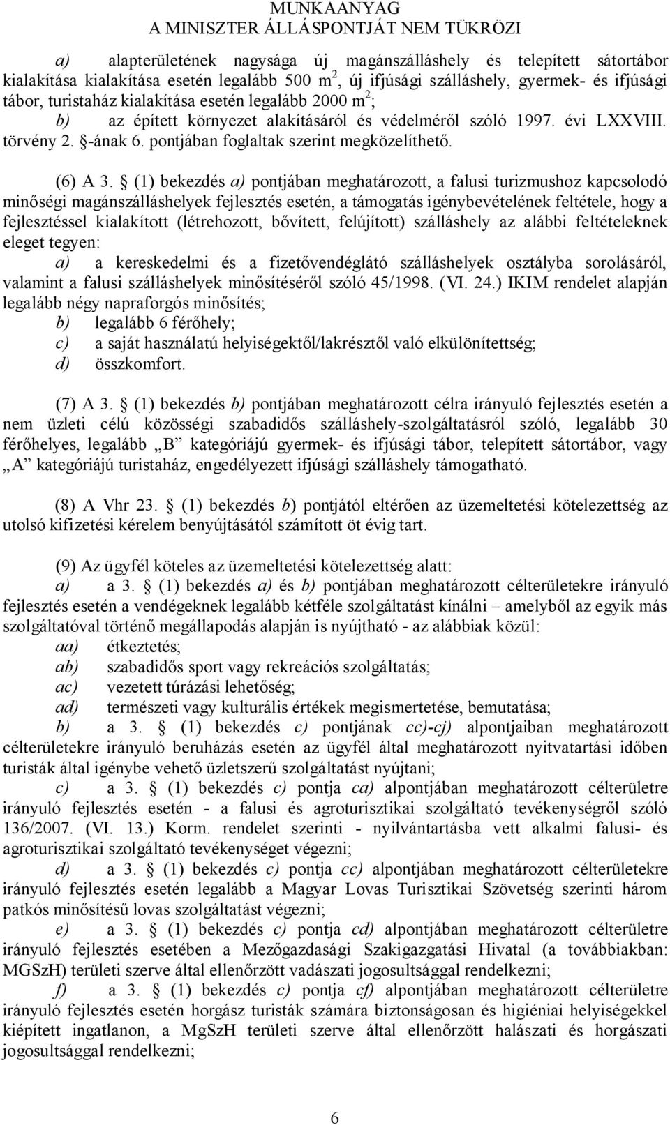 (1) bekezdés a) pontjában meghatározott, a falusi turizmushoz kapcsolodó minőségi magánszálláshelyek fejlesztés esetén, a támogatás igénybevételének feltétele, hogy a fejlesztéssel kialakított