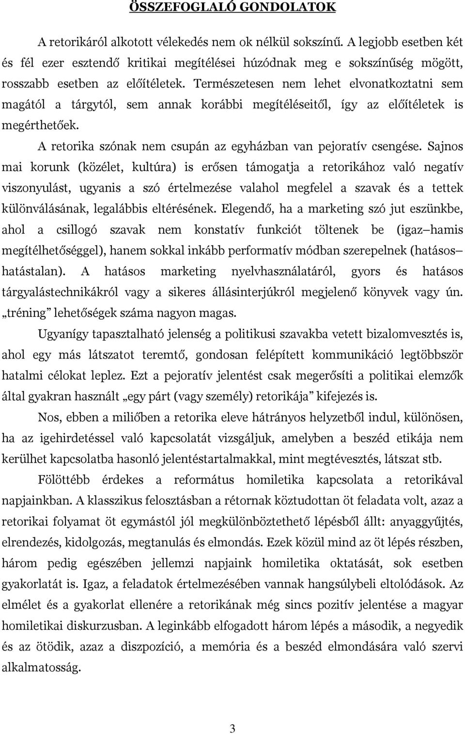 Természetesen nem lehet elvonatkoztatni sem magától a tárgytól, sem annak korábbi megítéléseitől, így az előítéletek is megérthetőek. A retorika szónak nem csupán az egyházban van pejoratív csengése.