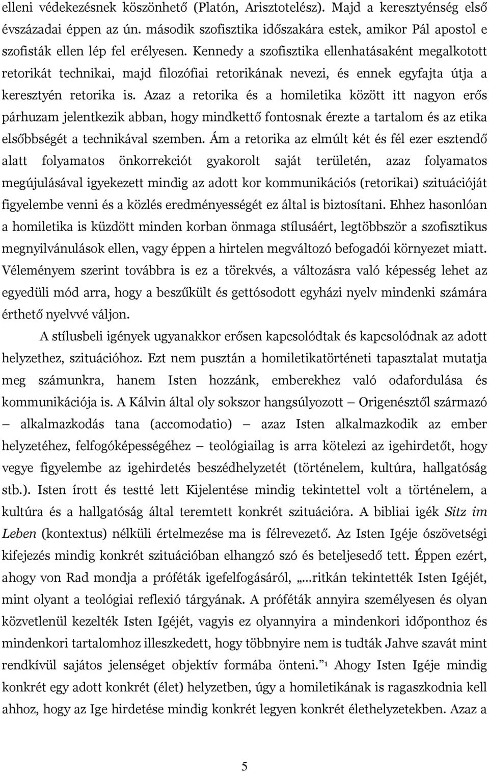 Azaz a retorika és a homiletika között itt nagyon erős párhuzam jelentkezik abban, hogy mindkettő fontosnak érezte a tartalom és az etika elsőbbségét a technikával szemben.