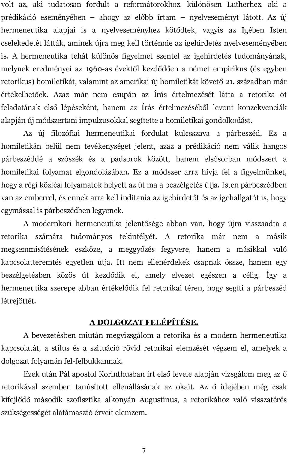 A hermeneutika tehát különös figyelmet szentel az igehirdetés tudományának, melynek eredményei az 1960-as évektől kezdődően a német empirikus (és egyben retorikus) homiletikát, valamint az amerikai