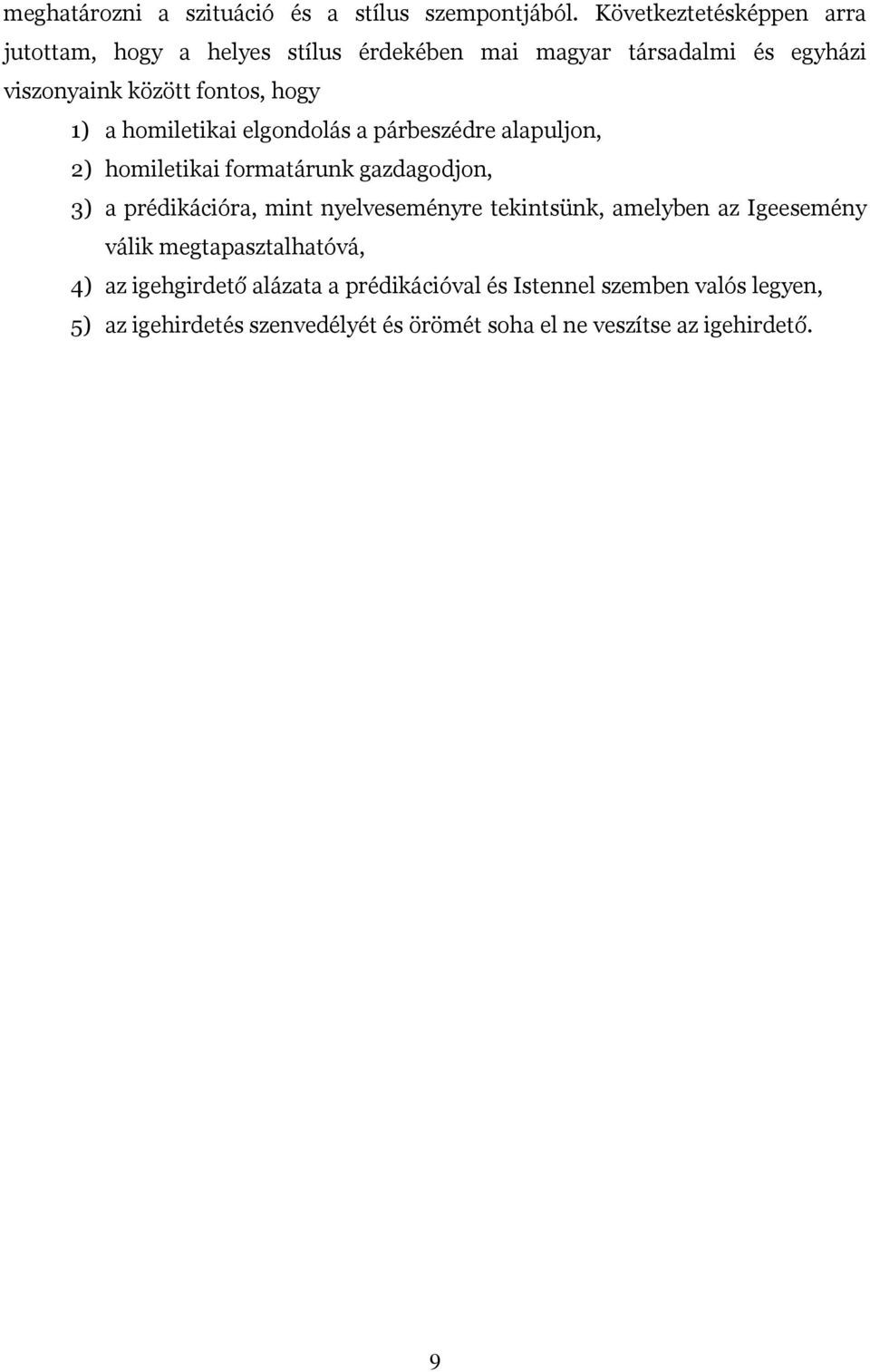 1) a homiletikai elgondolás a párbeszédre alapuljon, 2) homiletikai formatárunk gazdagodjon, 3) a prédikációra, mint nyelveseményre