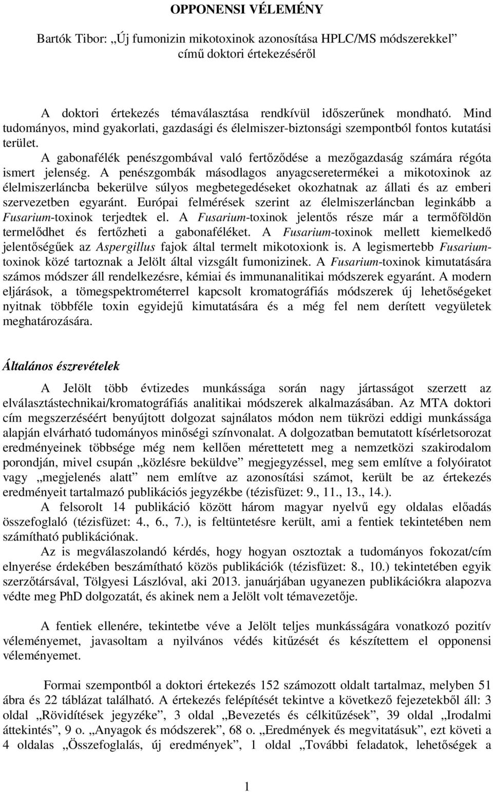 A penészgombák másodlagos anyagcseretermékei a mikotoxinok az élelmiszerláncba bekerülve súlyos megbetegedéseket okozhatnak az állati és az emberi szervezetben egyaránt.