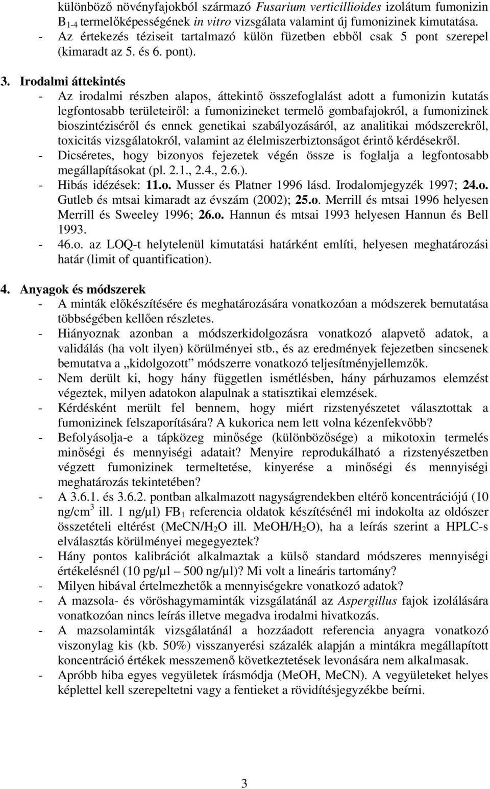 Irodalmi áttekintés - Az irodalmi részben alapos, áttekintő összefoglalást adott a fumonizin kutatás legfontosabb területeiről: a fumonizineket termelő gombafajokról, a fumonizinek bioszintéziséről