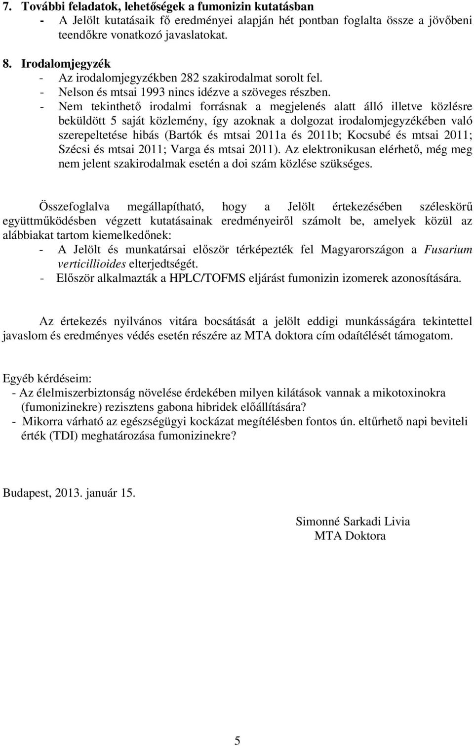 - Nem tekinthető irodalmi forrásnak a megjelenés alatt álló illetve közlésre beküldött 5 saját közlemény, így azoknak a dolgozat irodalomjegyzékében való szerepeltetése hibás (Bartók és mtsai 2011a