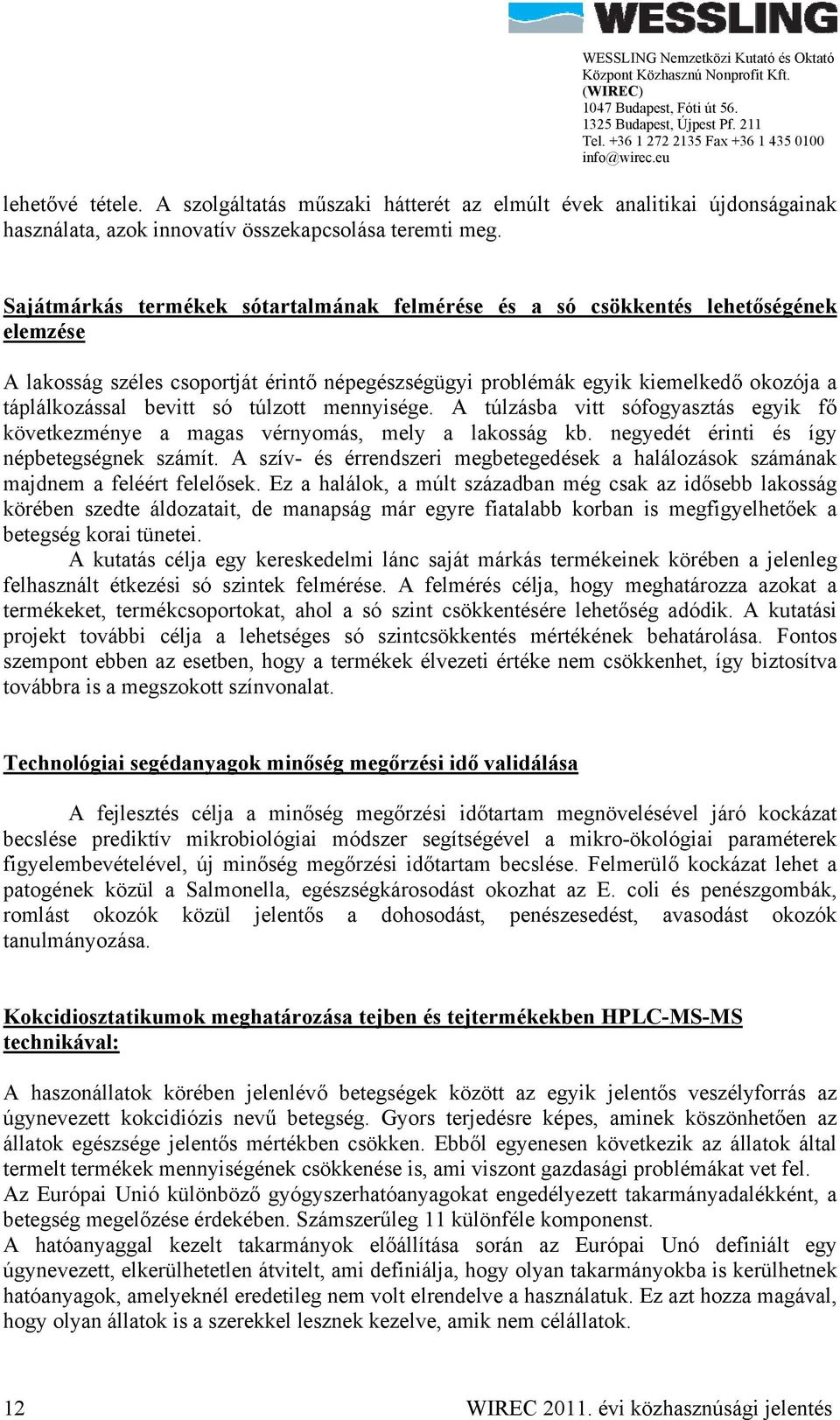 só túlzott mennyisége. A túlzásba vitt sófogyasztás egyik fő következménye a magas vérnyomás, mely a lakosság kb. negyedét érinti és így népbetegségnek számít.