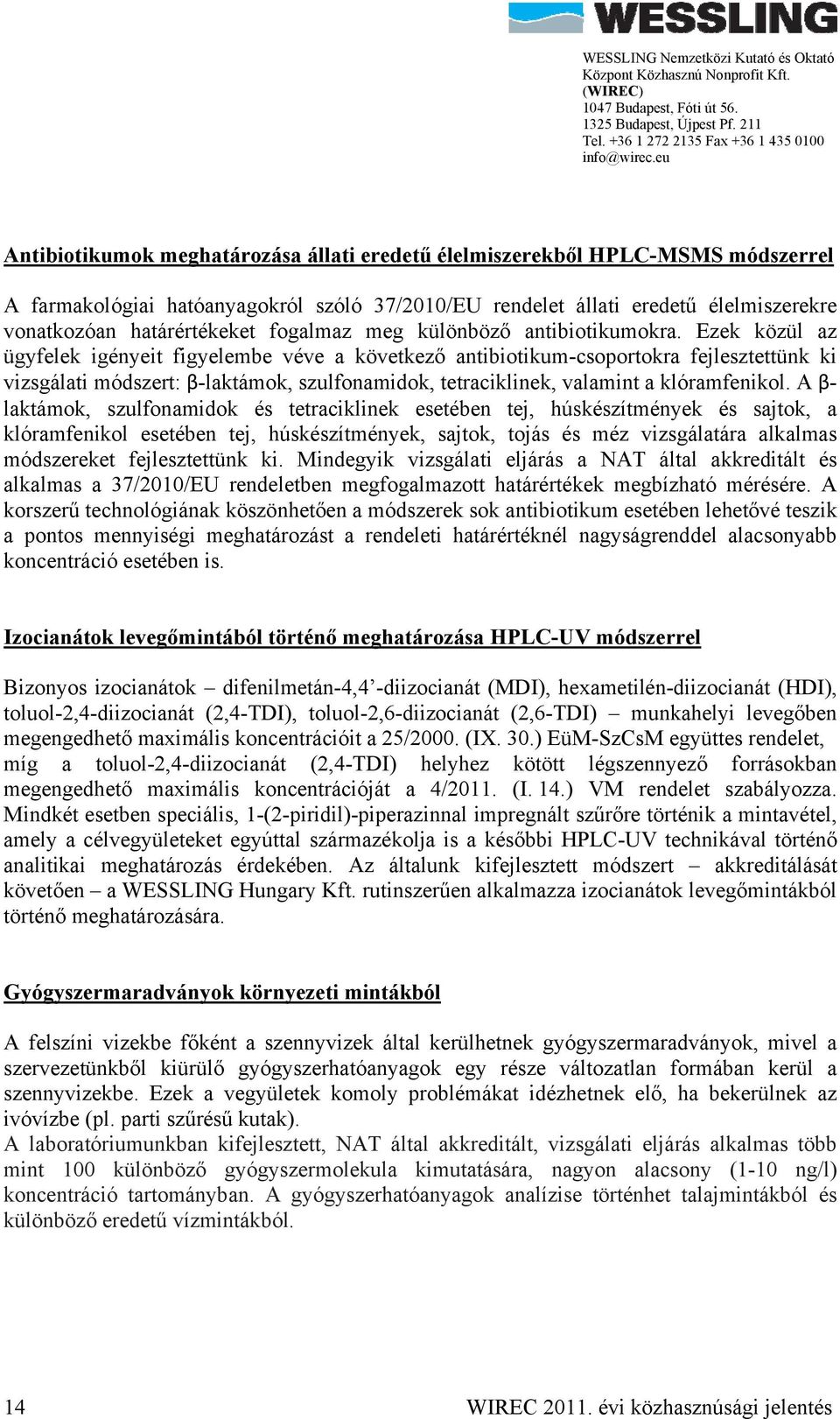 Ezek közül az ügyfelek igényeit figyelembe véve a következő antibiotikum-csoportokra fejlesztettünk ki vizsgálati módszert: β-laktámok, szulfonamidok, tetraciklinek, valamint a klóramfenikol.