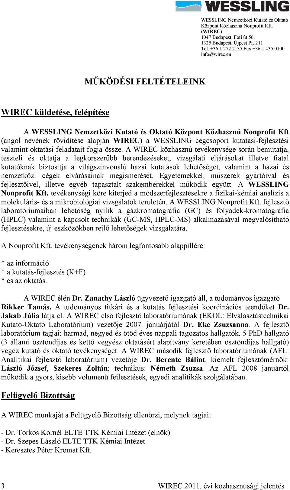 A WIREC közhasznú tevékenysége során bemutatja, teszteli és oktatja a legkorszerűbb berendezéseket, vizsgálati eljárásokat illetve fiatal kutatóknak biztosítja a világszínvonalú hazai kutatások