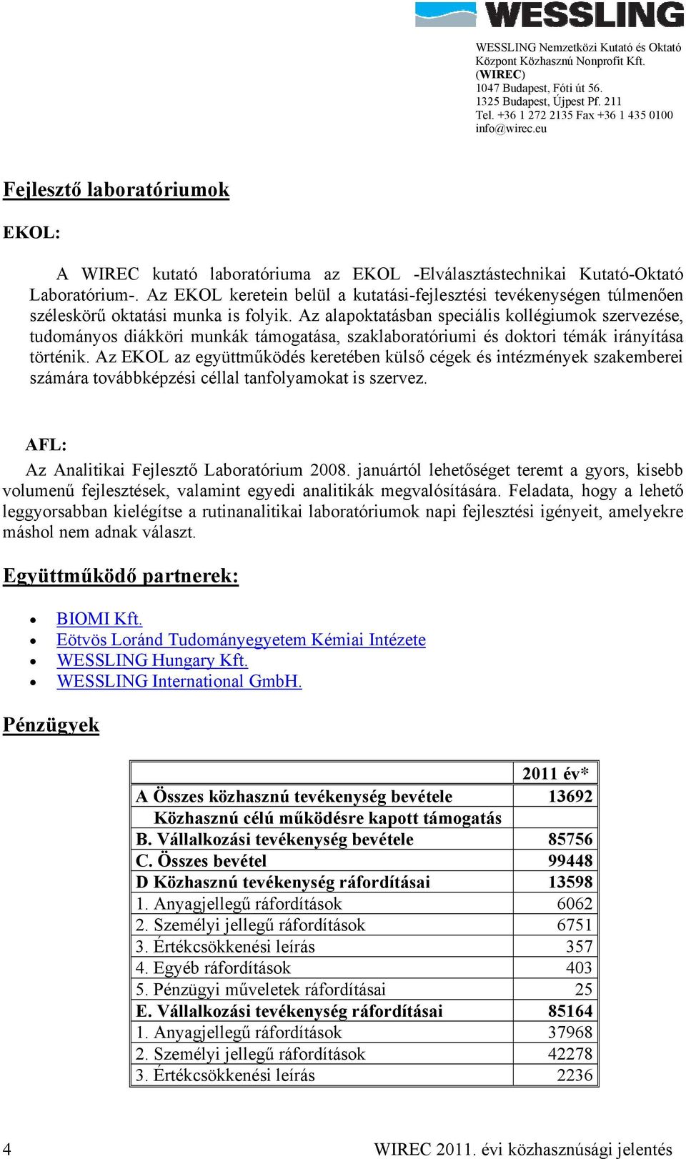 Az alapoktatásban speciális kollégiumok szervezése, tudományos diákköri munkák támogatása, szaklaboratóriumi és doktori témák irányítása történik.