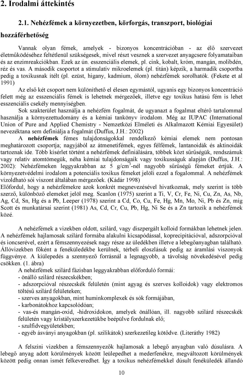 részt vesznek a szervezet anyagcsere folyamataiban és az enzimreakciókban. Ezek az ún. esszenciális elemek, pl. cink, kobalt, króm, mangán, molibdén, réz és vas.