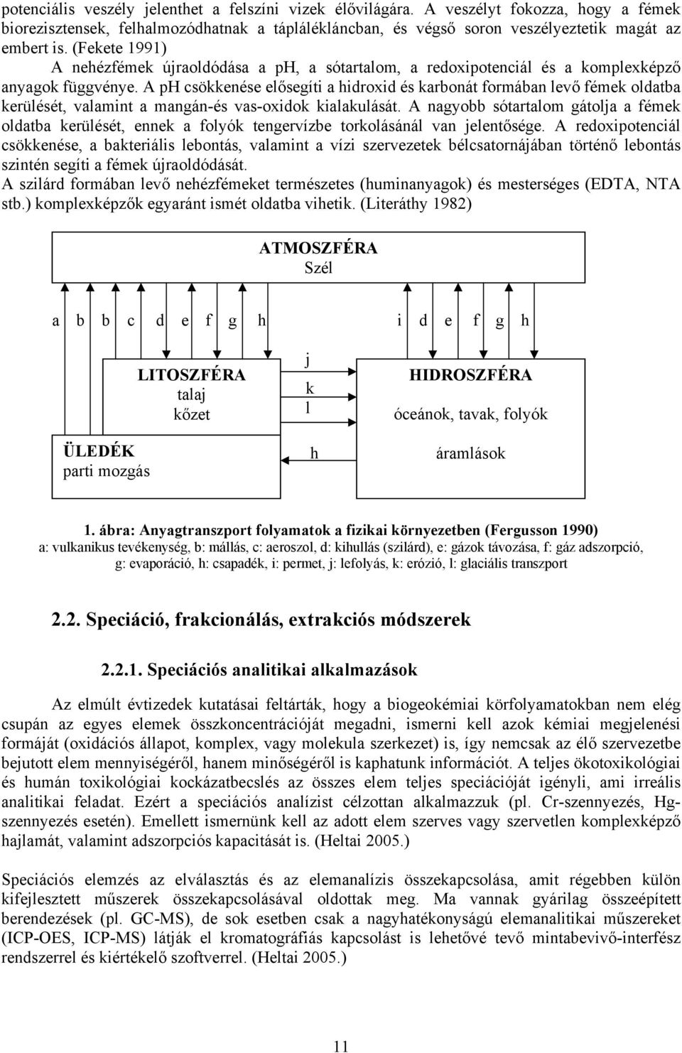 A ph csökkenése elősegíti a hidroxid és karbonát formában levő fémek oldatba kerülését, valamint a mangán-és vas-oxidok kialakulását.