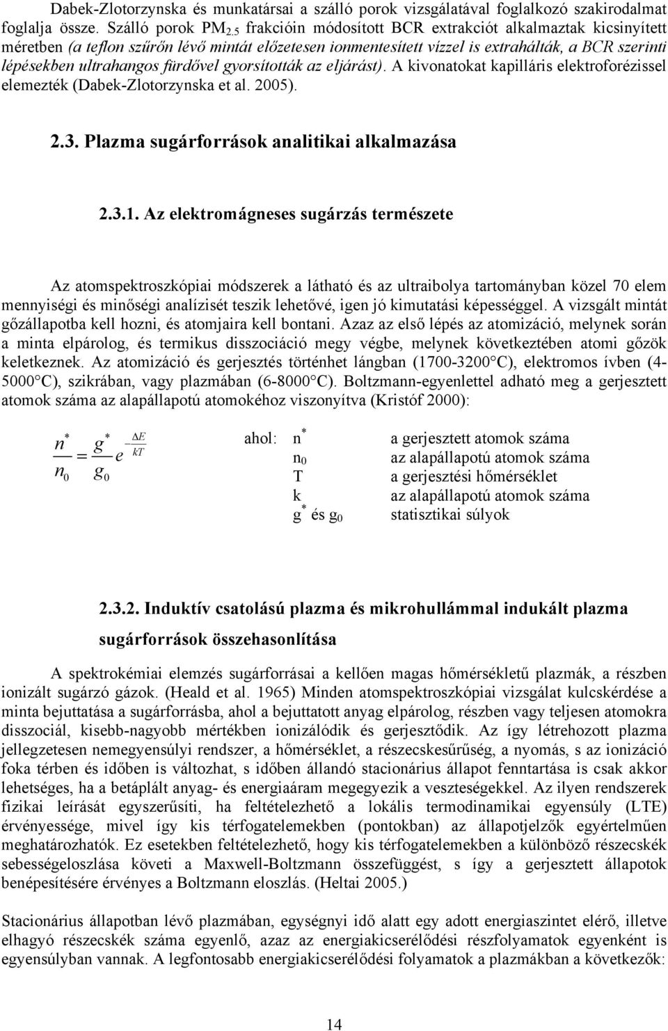 gyorsították az eljárást). A kivonatokat kapilláris elektroforézissel elemezték (Dabek-Zlotorzynska et al. 2005). 2.3. Plazma sugárforrások analitikai alkalmazása 2.3.1.