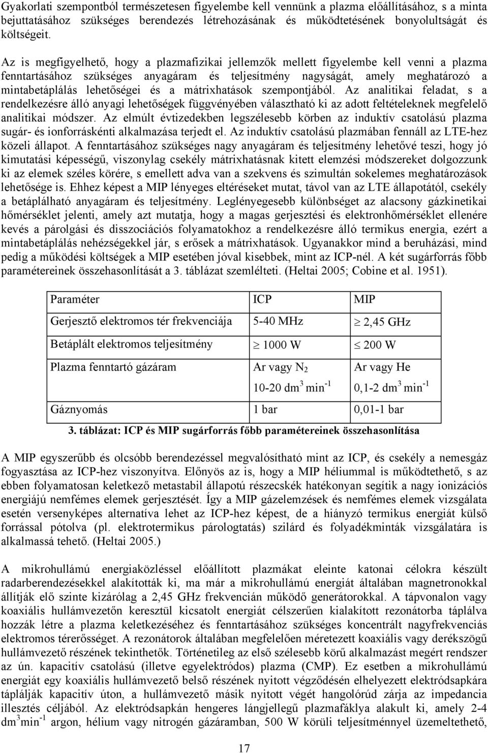 lehetőségei és a mátrixhatások szempontjából. Az analitikai feladat, s a rendelkezésre álló anyagi lehetőségek függvényében választható ki az adott feltételeknek megfelelő analitikai módszer.