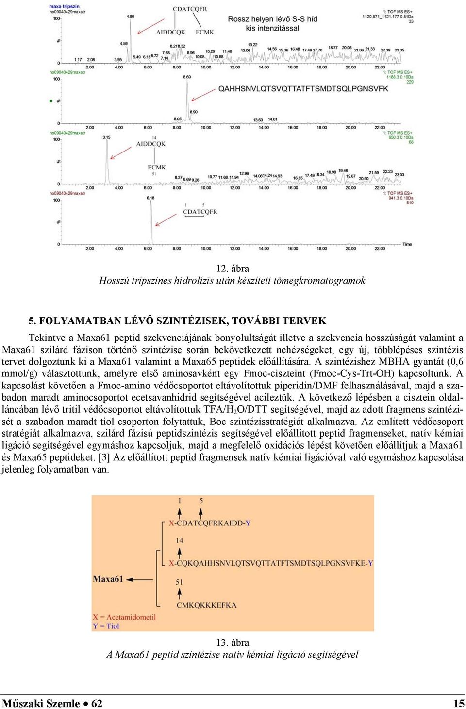 bekövetkezett nehézségeket, egy új, többlépéses szintézis tervet dolgoztunk ki a Maxa61 valamint a Maxa65 peptidek előállítására.