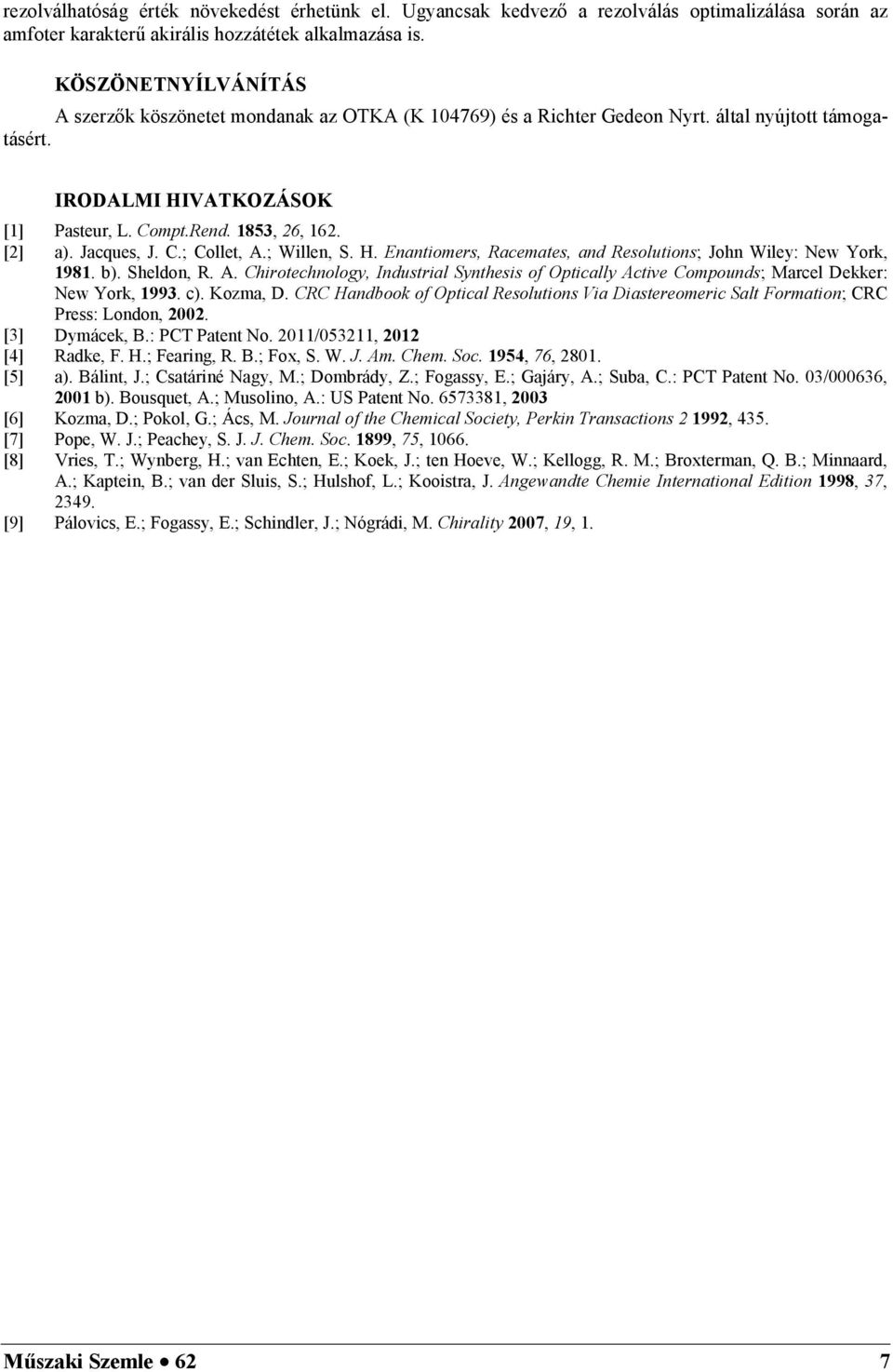 Jacques, J. C.; Collet, A.; Willen, S. H. Enantiomers, Racemates, and Resolutions; John Wiley: New York, 1981. b). Sheldon, R. A. Chirotechnology, Industrial Synthesis of Optically Active Compounds; Marcel Dekker: New York, 1993.