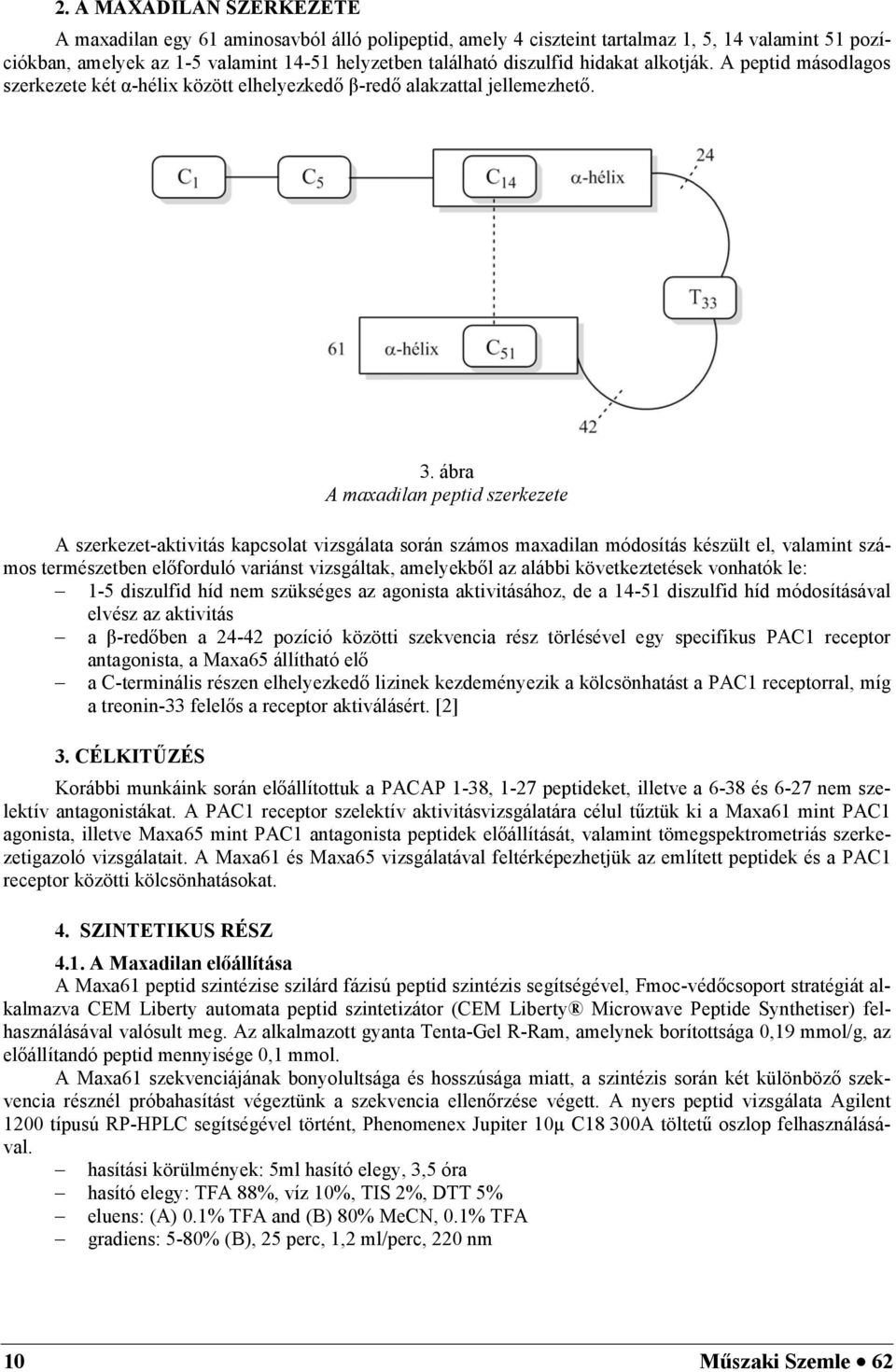 ábra A maxadilan peptid szerkezete A szerkezet-aktivitás kapcsolat vizsgálata során számos maxadilan módosítás készült el, valamint számos természetben előforduló variánst vizsgáltak, amelyekből az