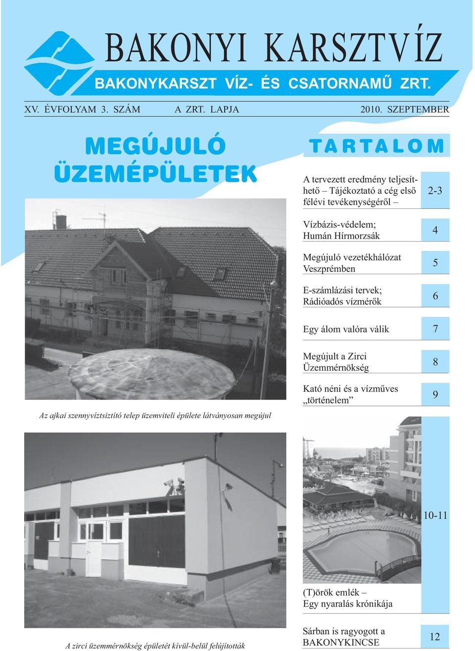 Hírmorzsák Megújuló vezetékhálózat Veszprémben E-számlázási tervek; Rádióadós vízmérők Egy álom valóra válik 4 5 6 7 Az ajkai szennyvíztsiztító telep üzemviteli