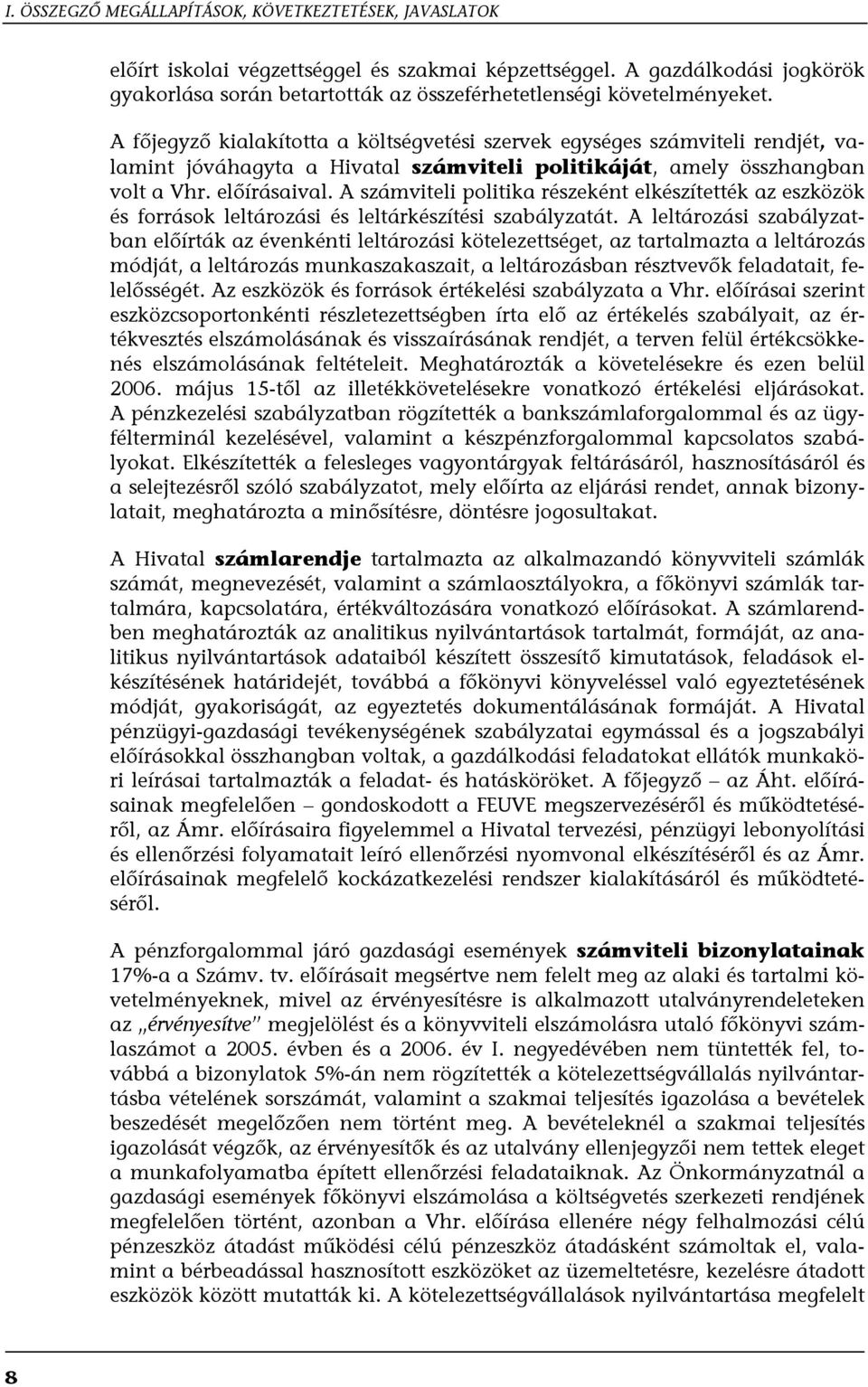 A főjegyző kialakította a költségvetési szervek egységes számviteli rendjét, valamint jóváhagyta a Hivatal számviteli politikáját, amely összhangban volt a Vhr. előírásaival.