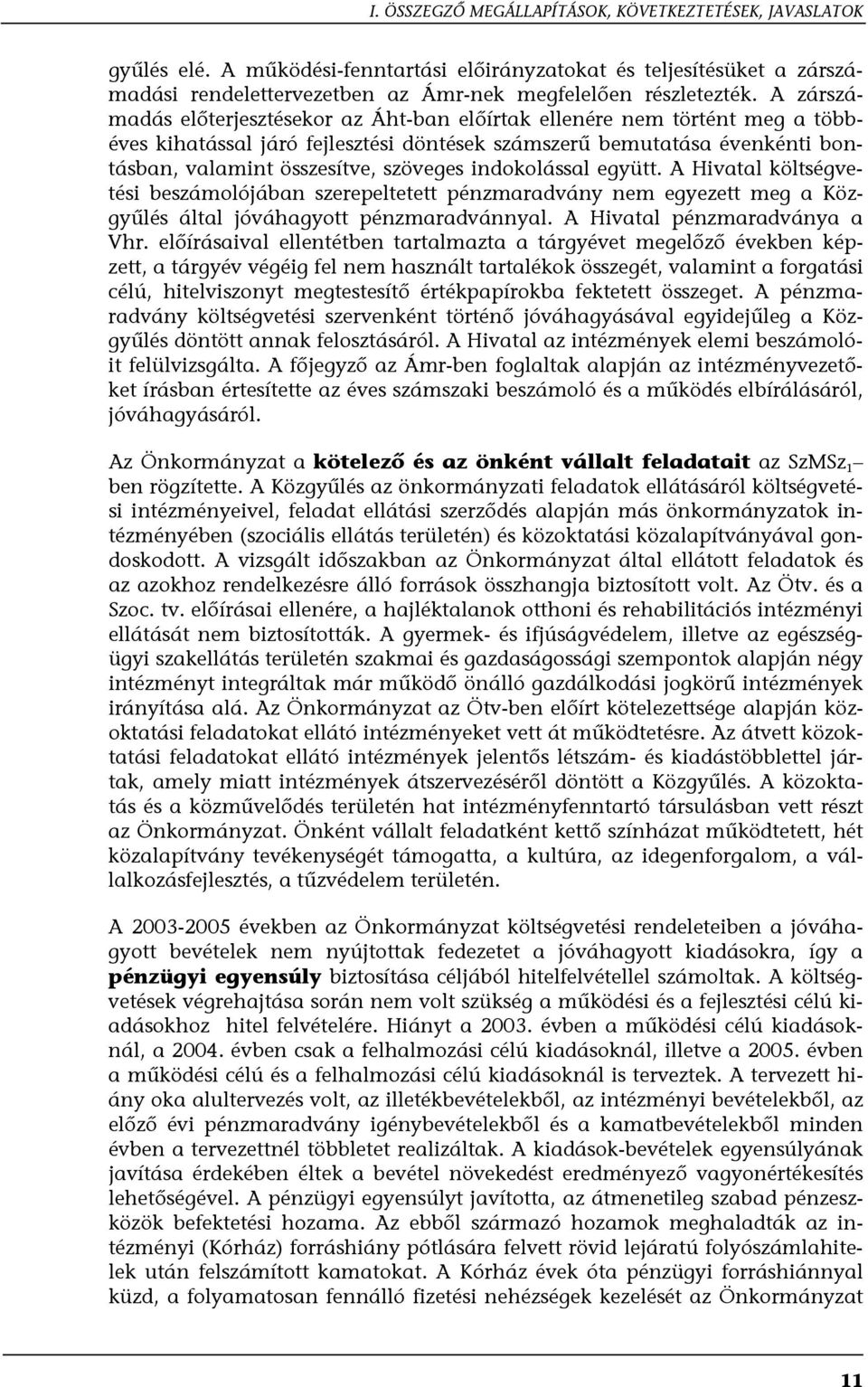 indokolással együtt. A Hivatal költségvetési beszámolójában szerepeltetett pénzmaradvány nem egyezett meg a Közgyűlés által jóváhagyott pénzmaradvánnyal. A Hivatal pénzmaradványa a Vhr.