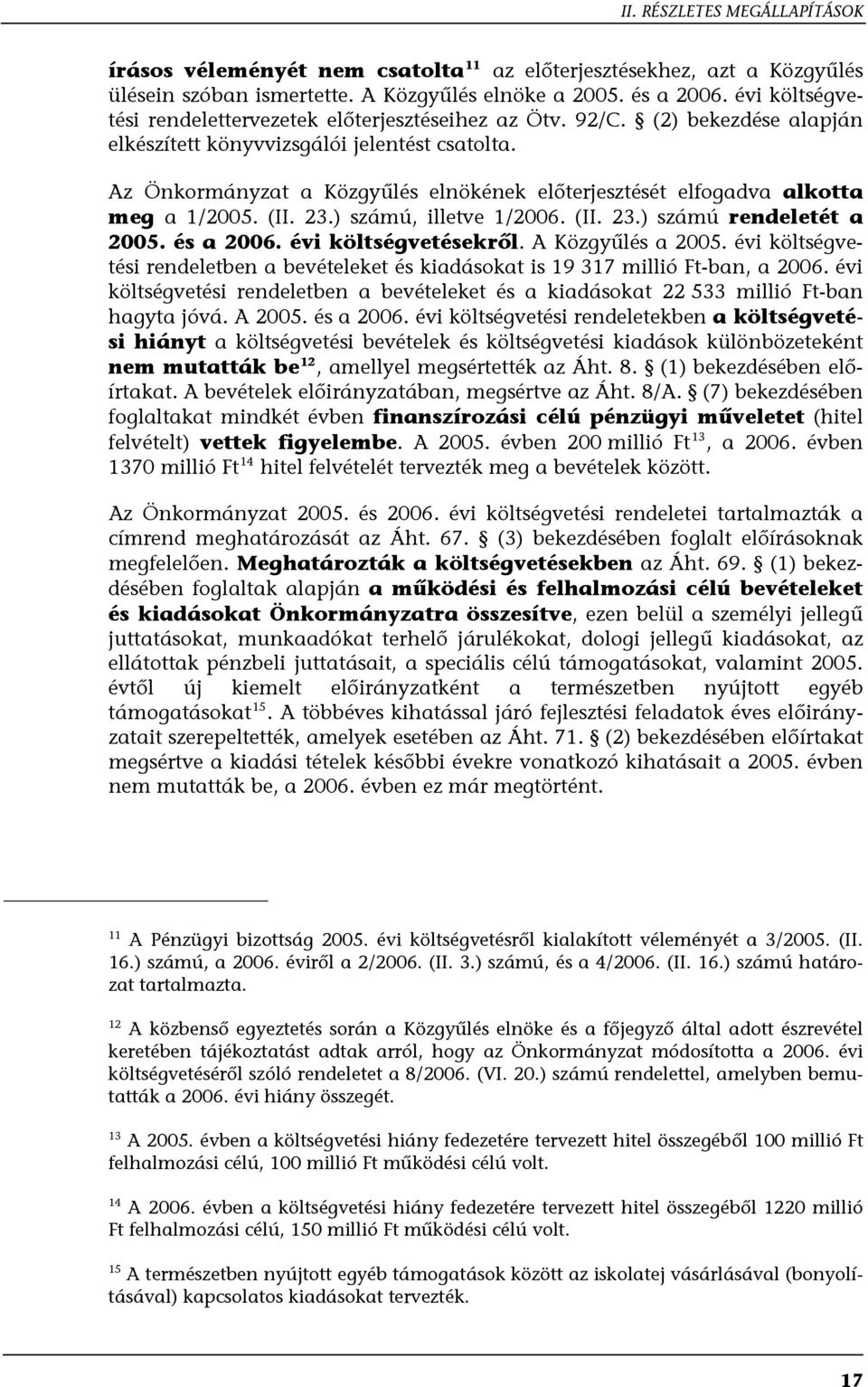 Az Önkormányzat a Közgyűlés elnökének előterjesztését elfogadva alkotta meg a 1/2005. (II. 23.) számú, illetve 1/2006. (II. 23.) számú rendeletét a 2005. és a 2006. évi költségvetésekről.