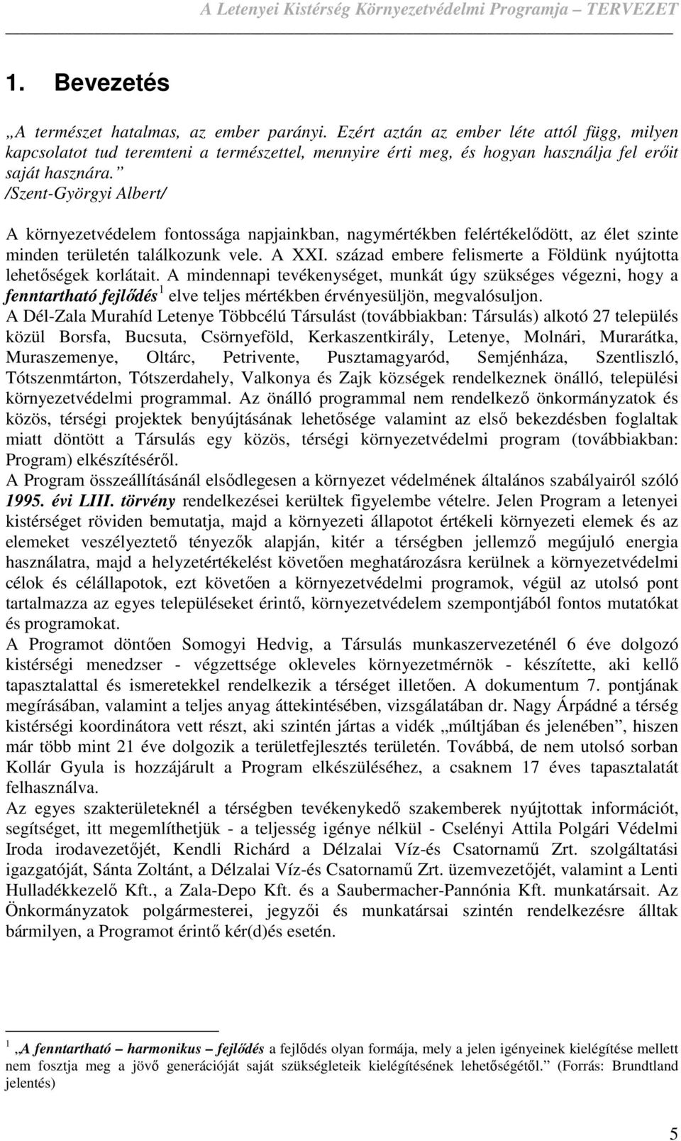 /Szent-Györgyi Albert/ A környezetvédelem fontossága napjainkban, nagymértékben felértékelődött, az élet szinte minden területén találkozunk vele. A XXI.